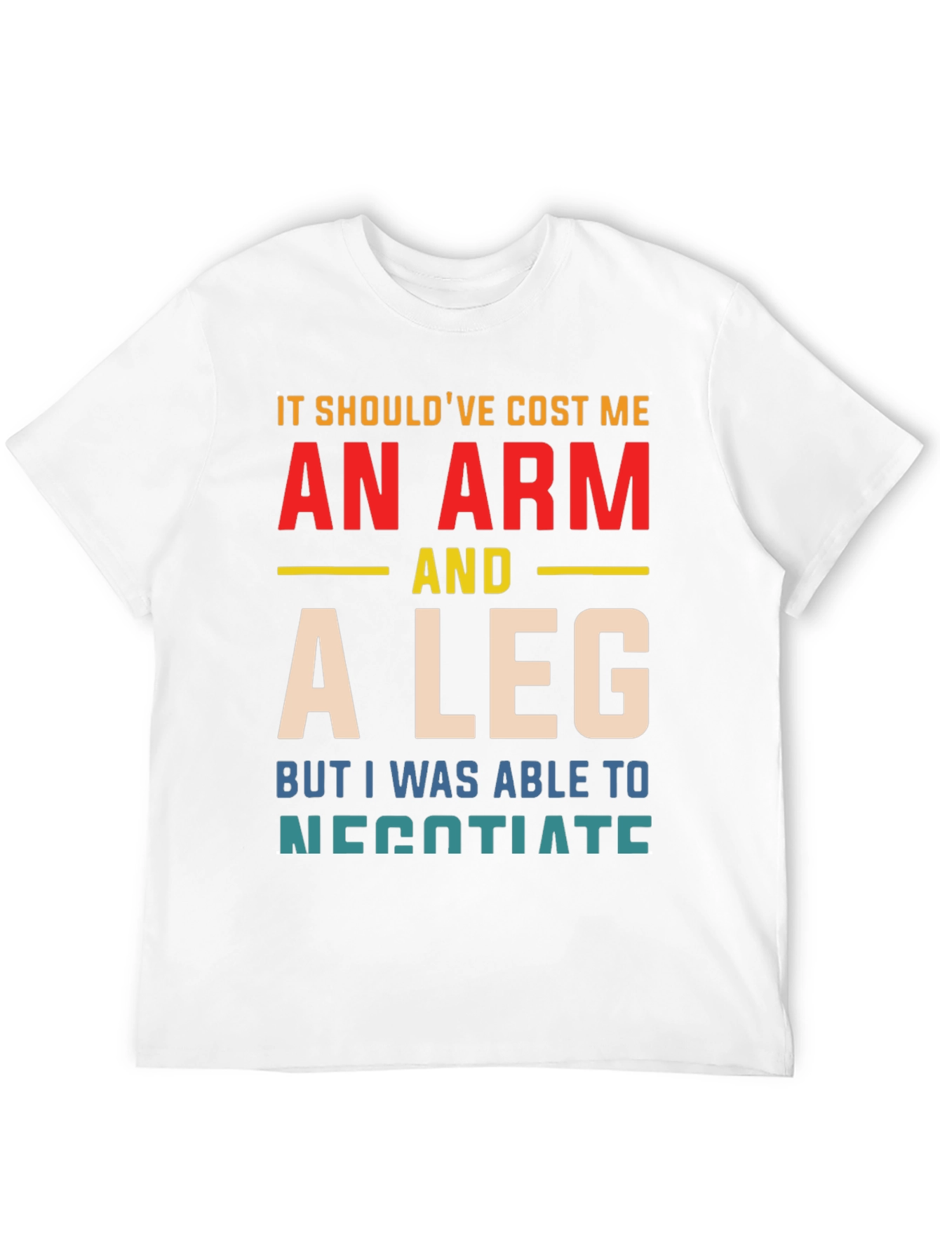 An Arm And A Leg T-Shirt Funny Negotiating Gift