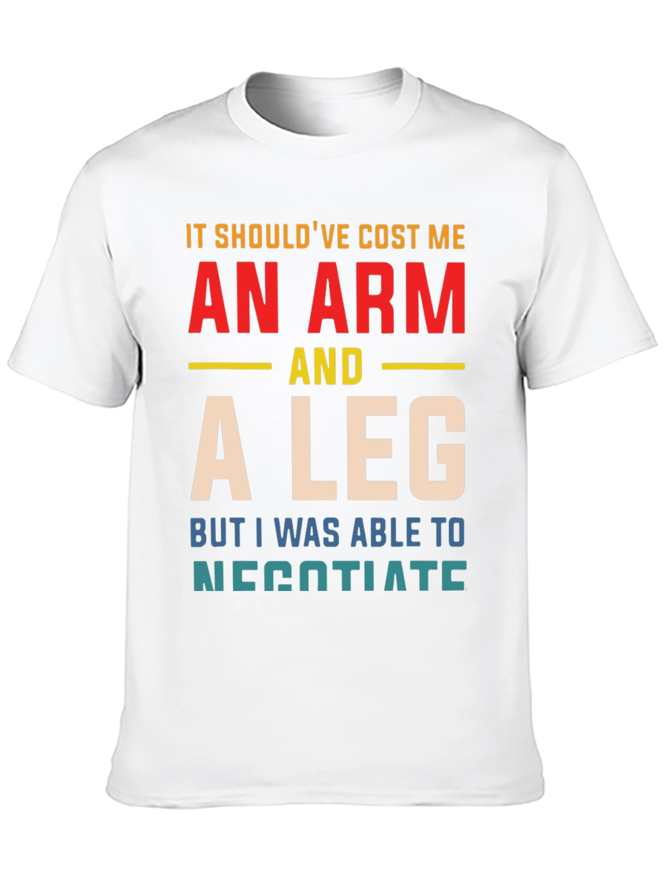 An Arm And A Leg T-Shirt Funny Negotiating Gift