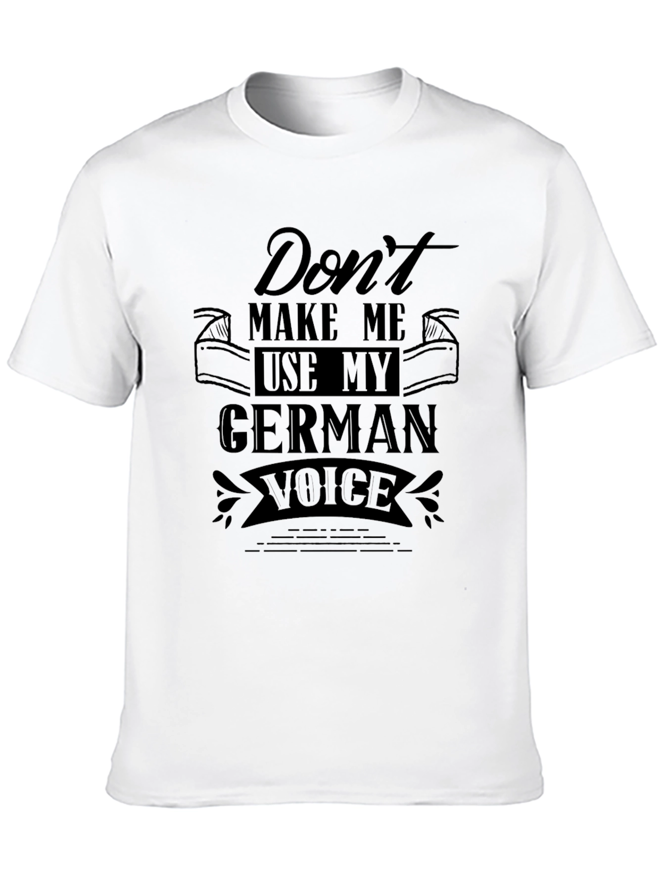 Dont Make Me Use My German Voice Black T-Shirt