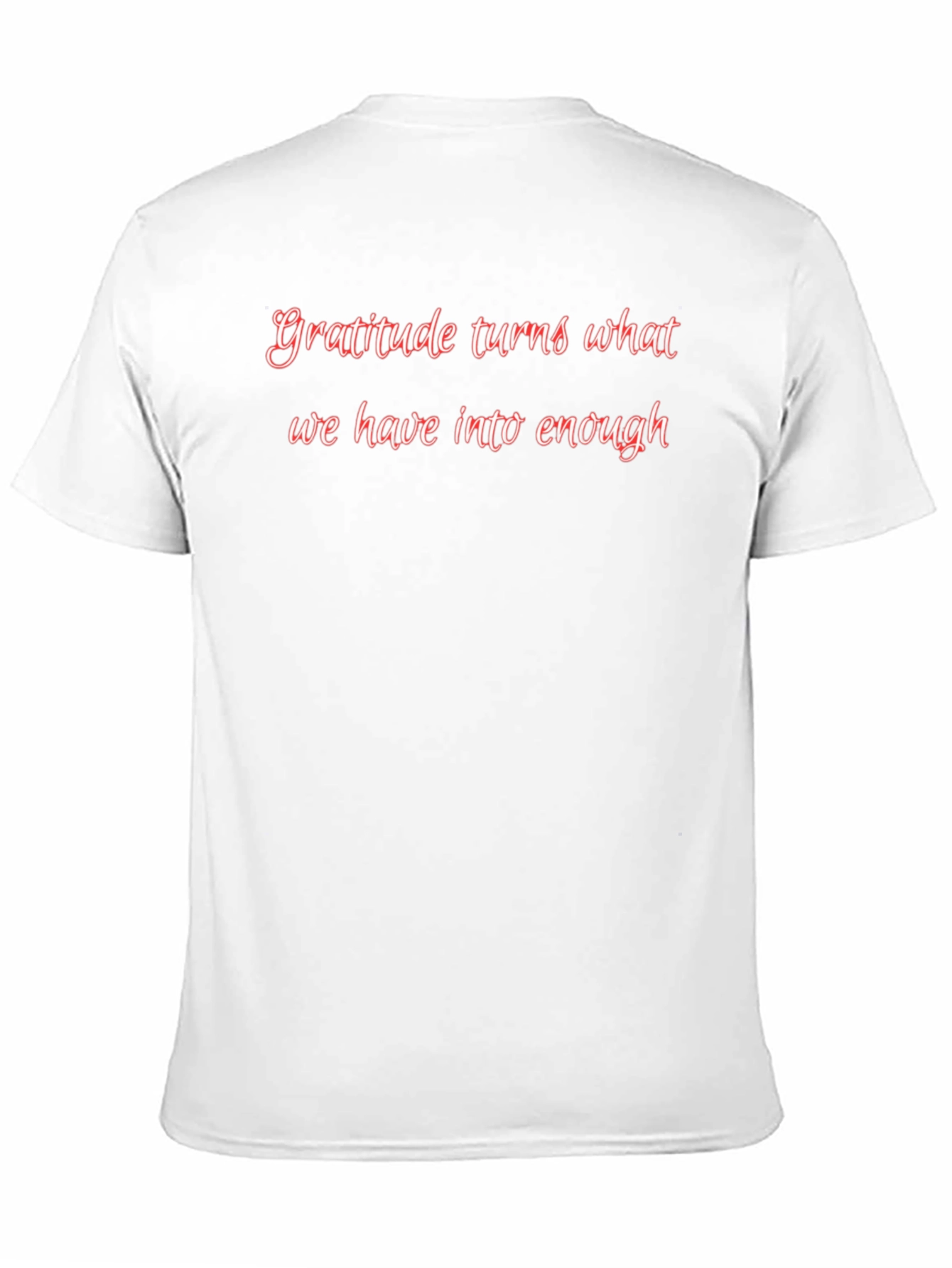 Gratitude Turns What We Have T-Shirt