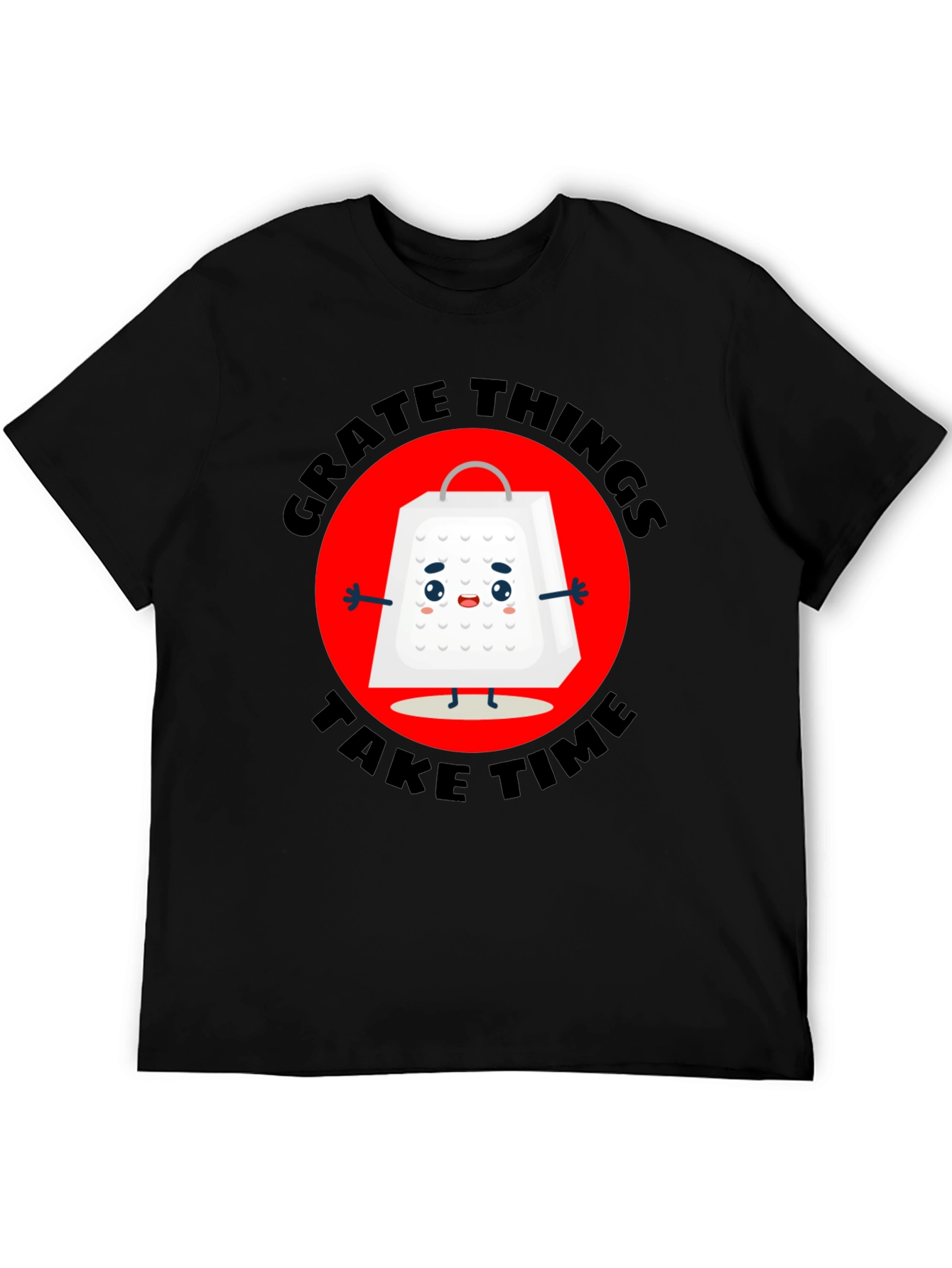 Grate Things Take Time T-Shirt