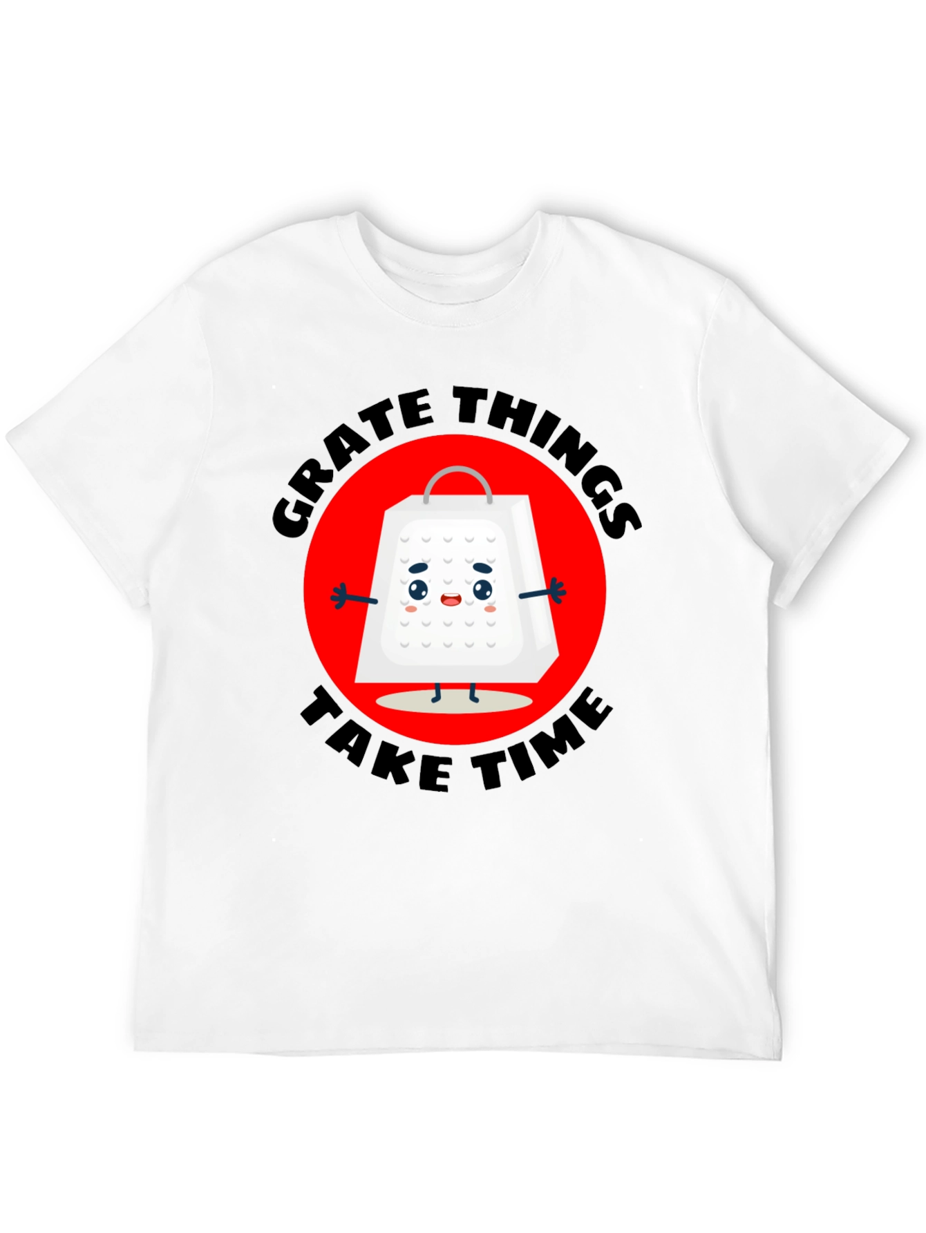 Grate Things Take Time T-Shirt