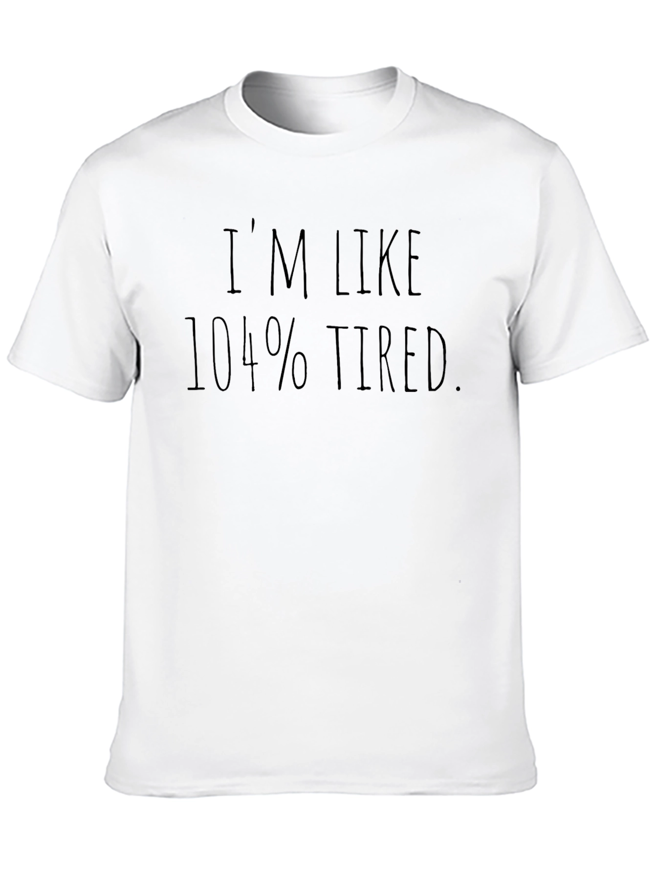 Im Like 104% Tired Black T-Shirt