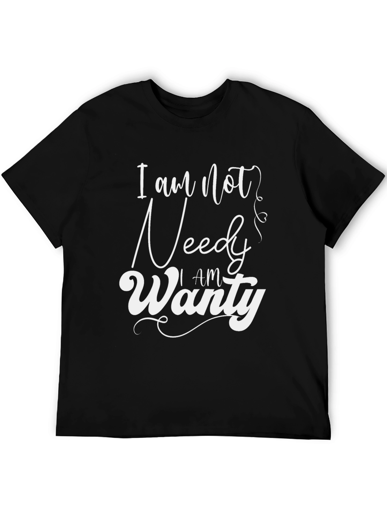 I am Not Needy I am Wanty Black T-Shirt