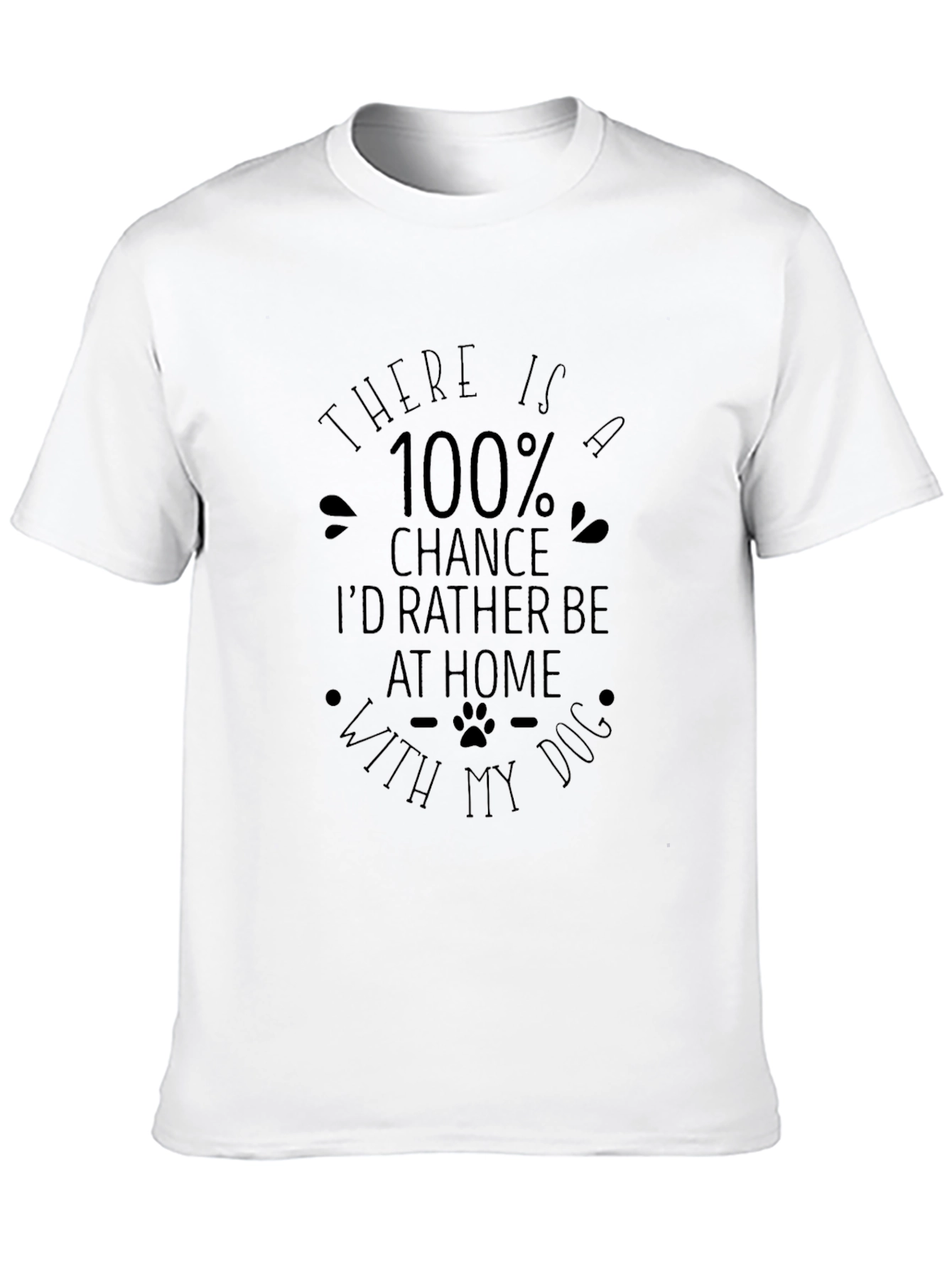 Dog Lover T-Shirt: 100% Chance Id Rather Be Home