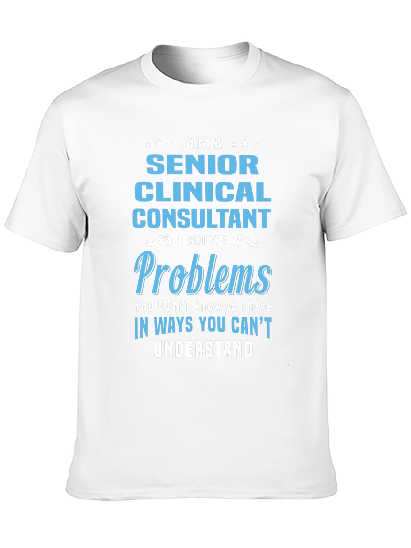 Senior Clinical Consultant T-Shirt: I Solve Problems
