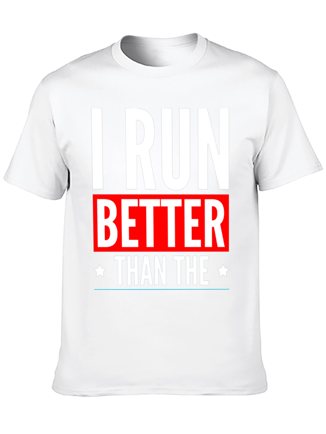 I Run Better Than The T-Shirt