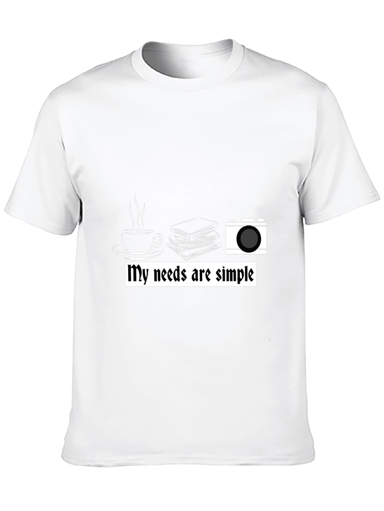 My Needs are Simple Graphic T-Shirt
