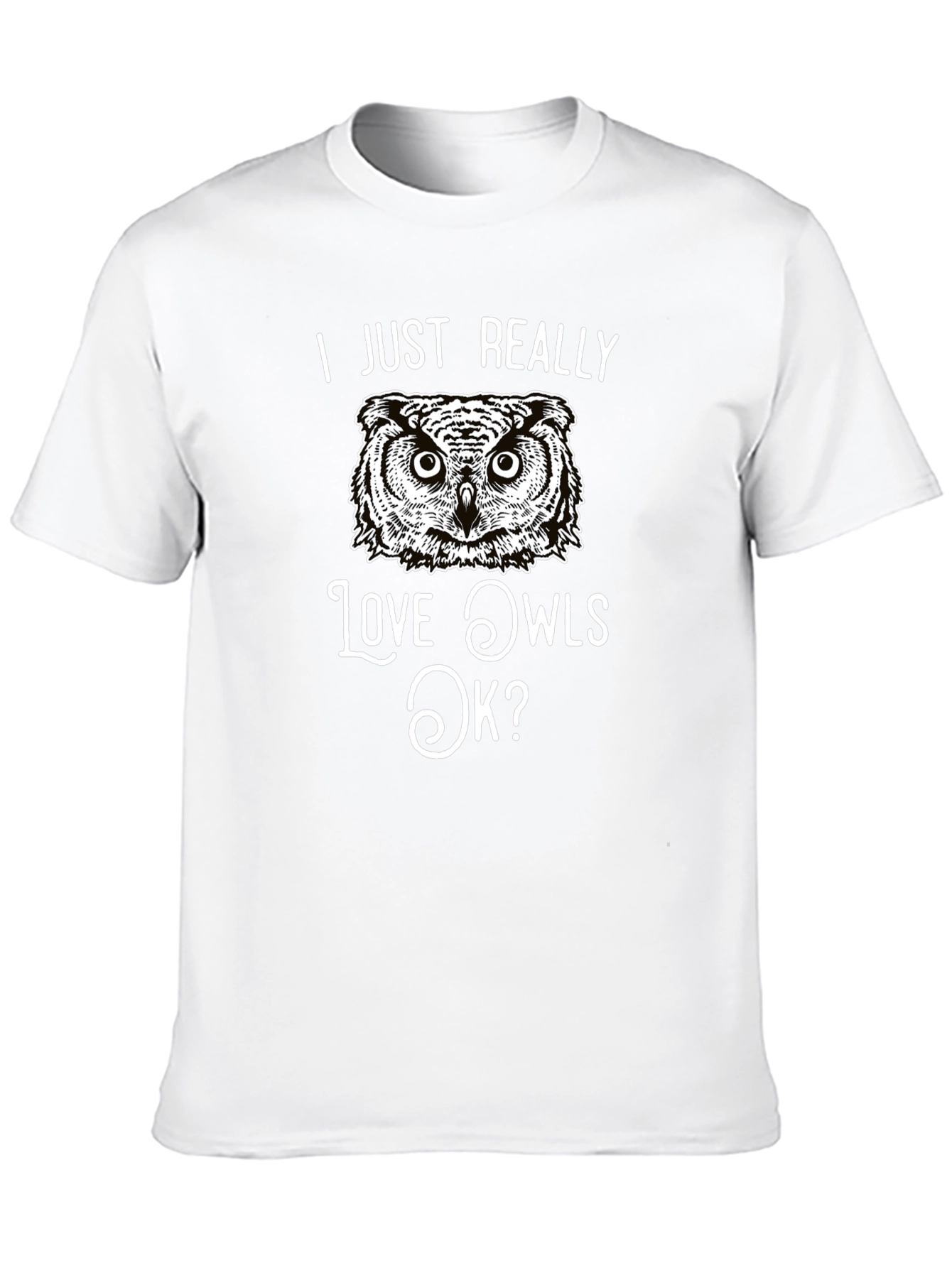 I Just Really Love Owls OK? T-Shirt