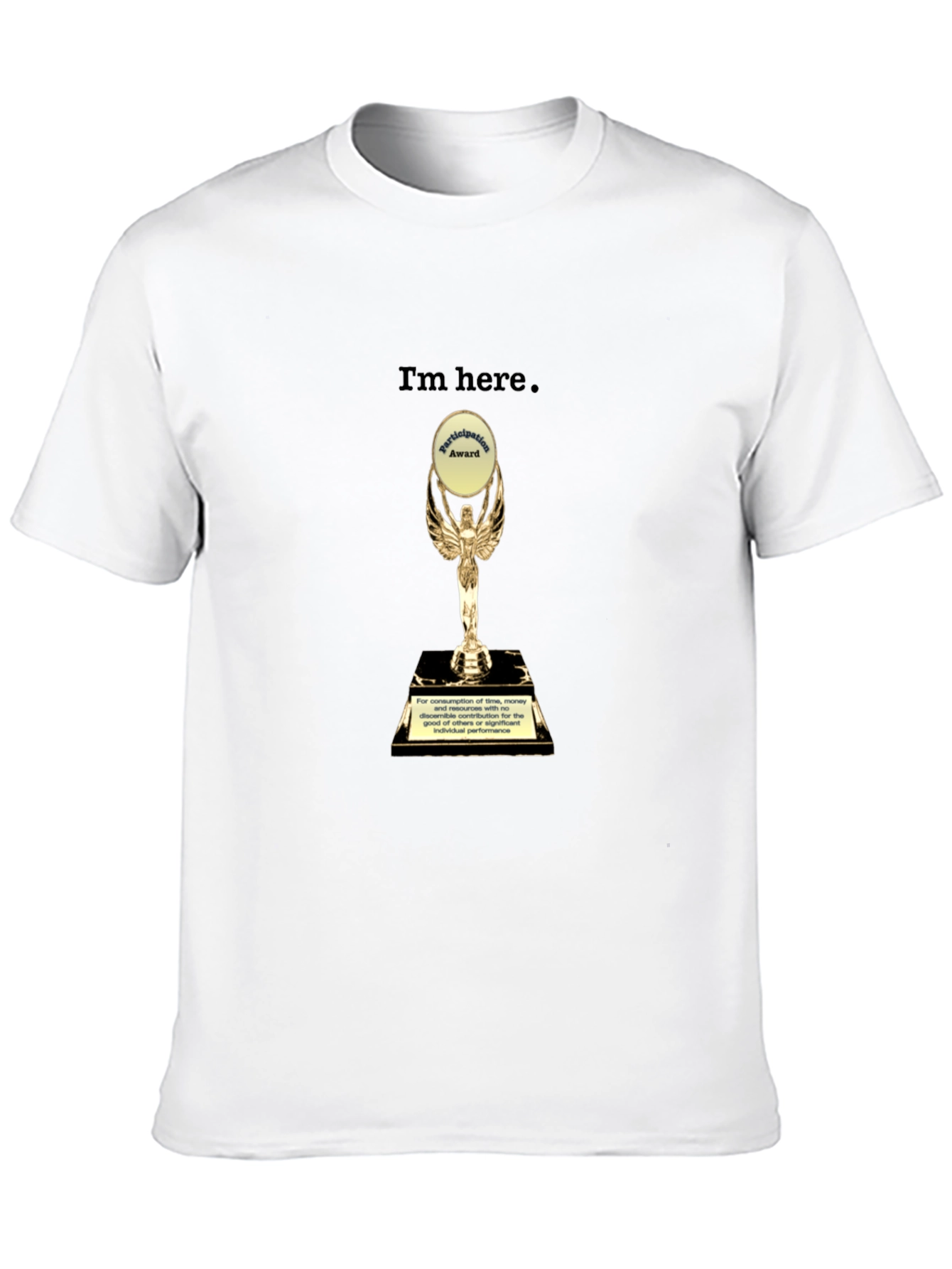 Im Here Trophy T-Shirt - Humorous Graphic Tee
