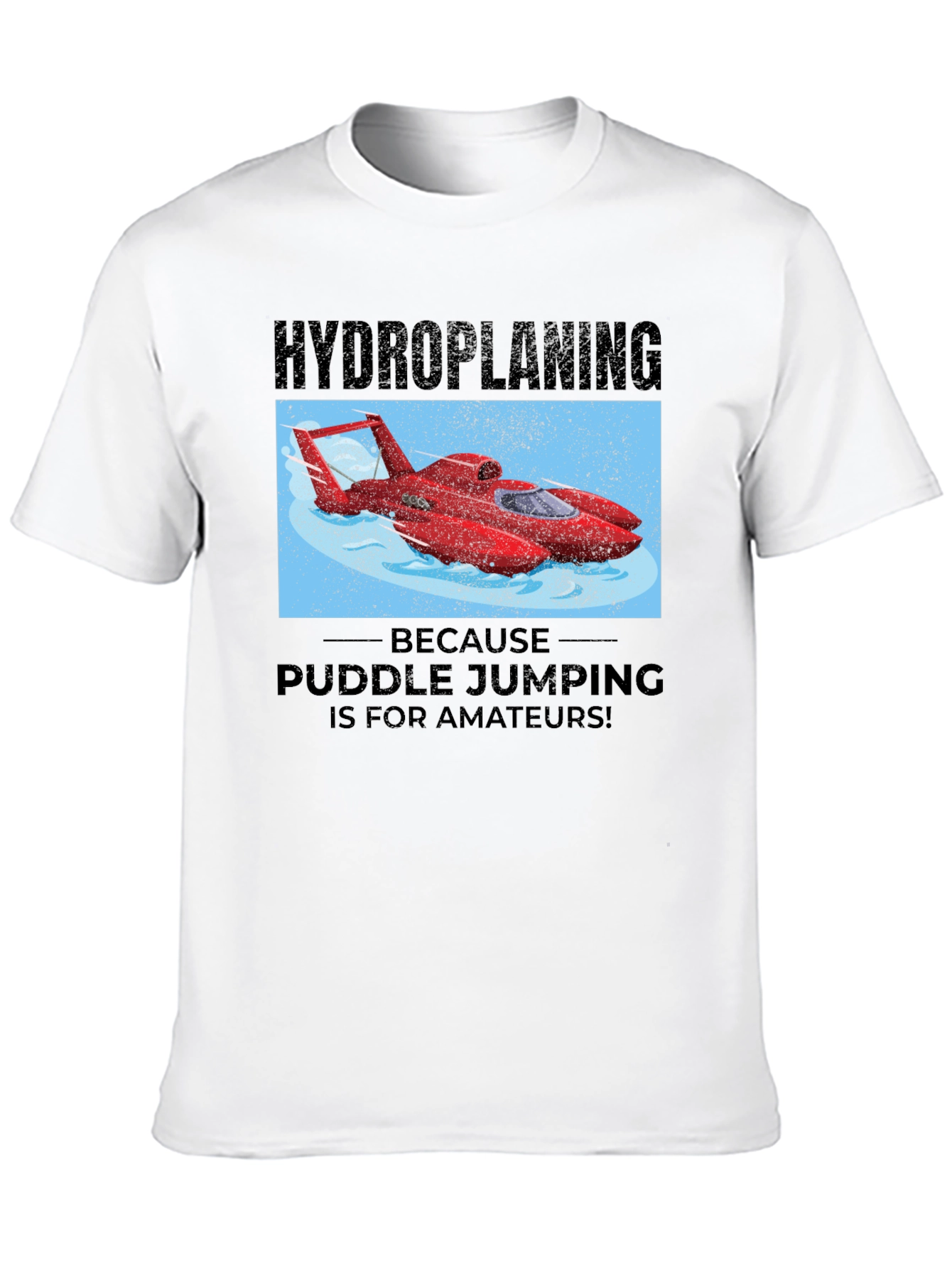 Hydroplaning T-Shirt: Puddle Jumping is for Amateurs!