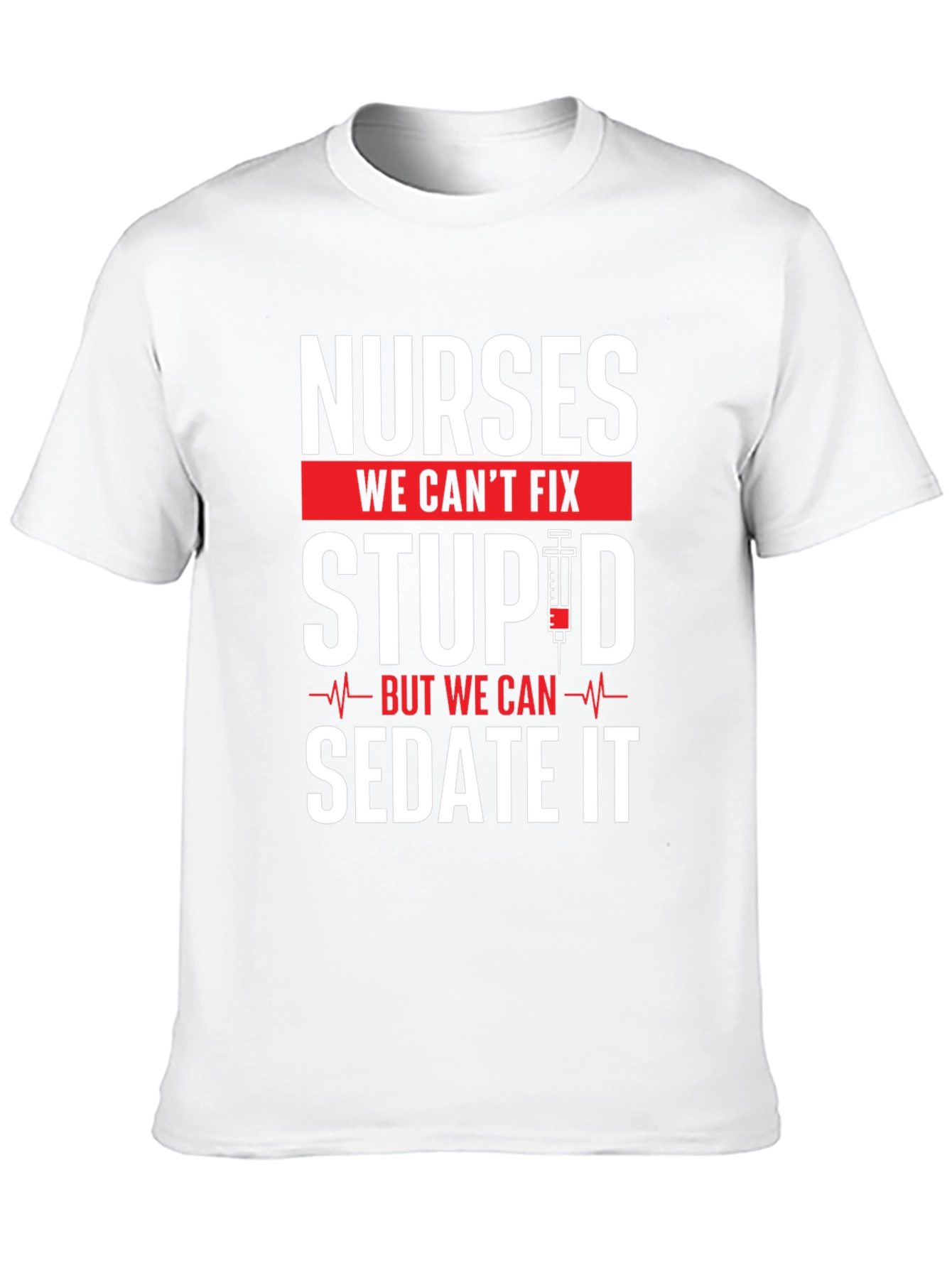 Nurses Cant Fix Stupid T-Shirt - Funny Nurse Apparel