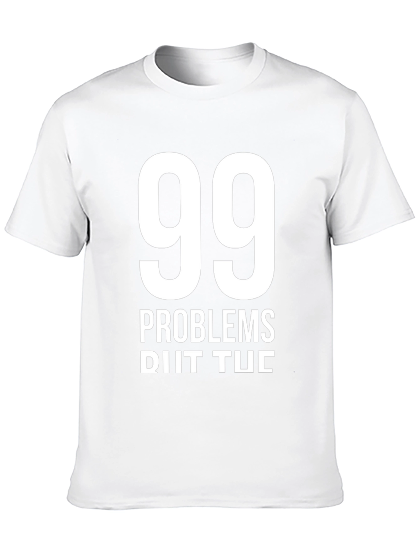 99 Problems T-Shirt - Funny Graphic Tee