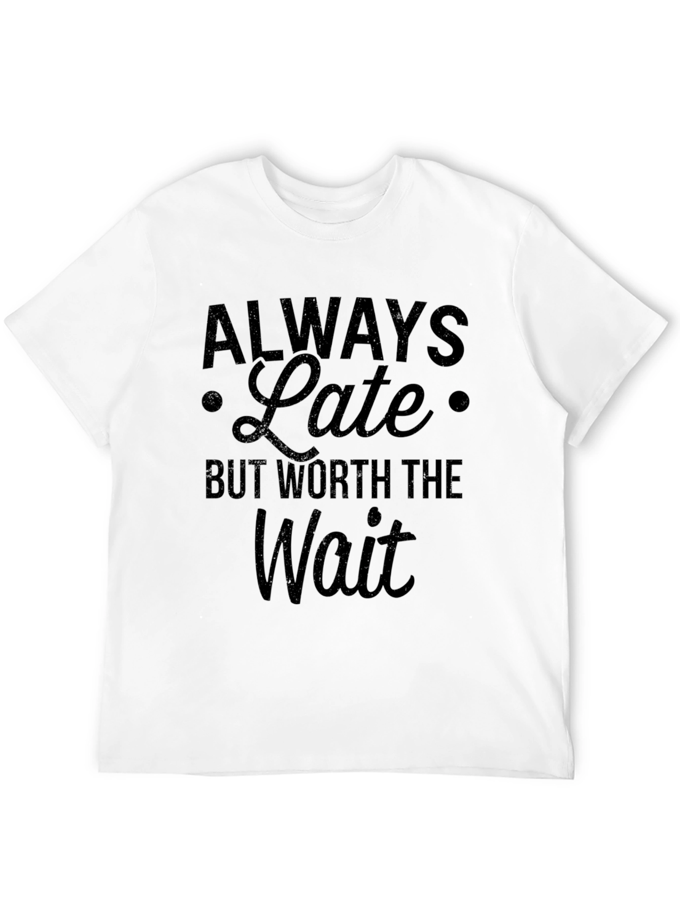 Always Late Worth the Wait Slogan T-Shirt
