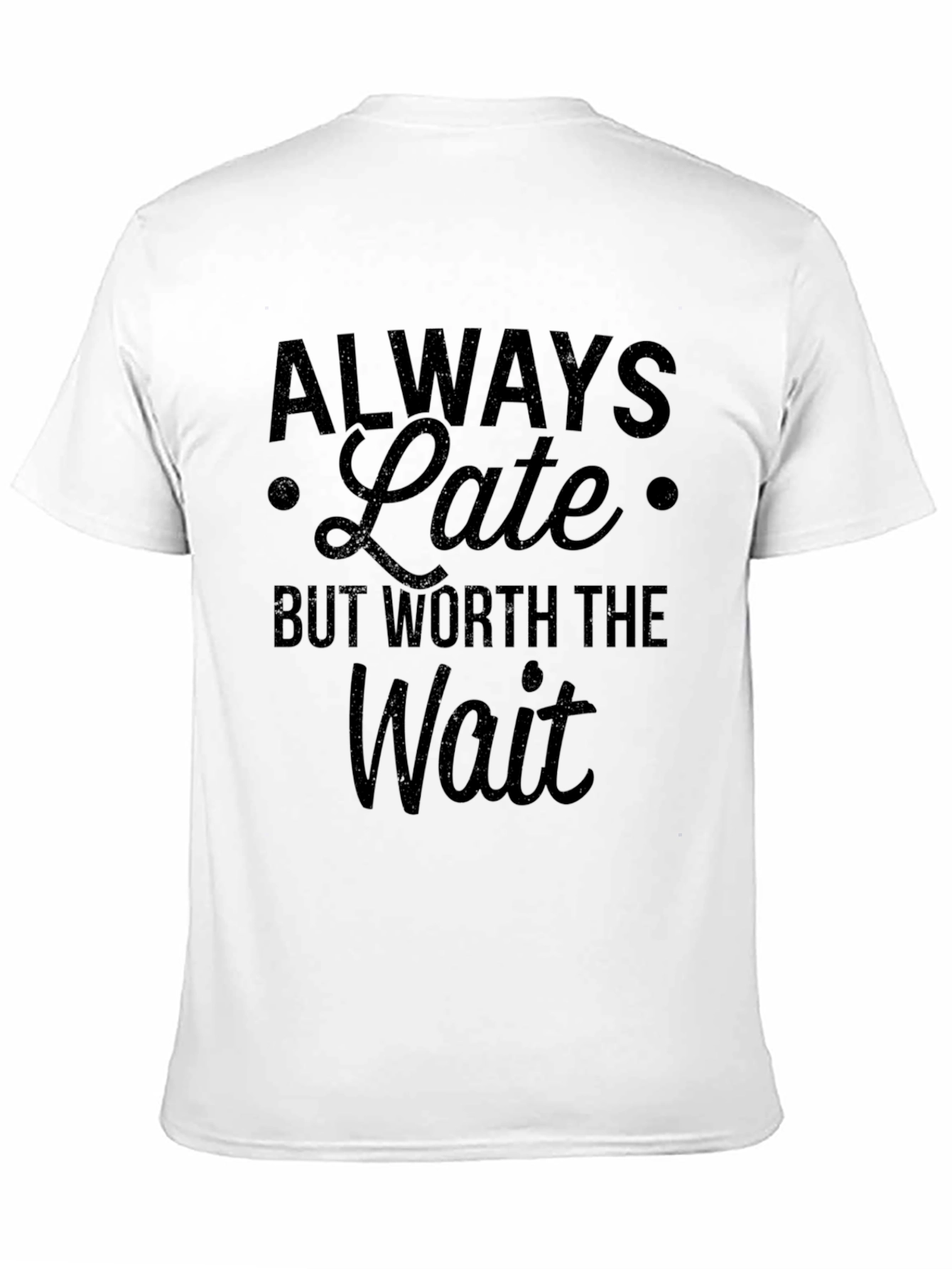 Always Late Worth the Wait Slogan T-Shirt
