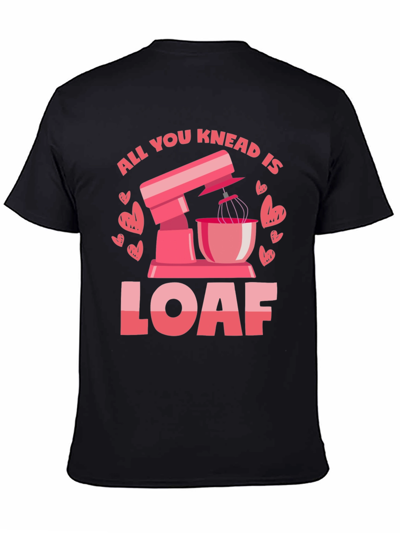 All You Knead is Loaf T-Shirt