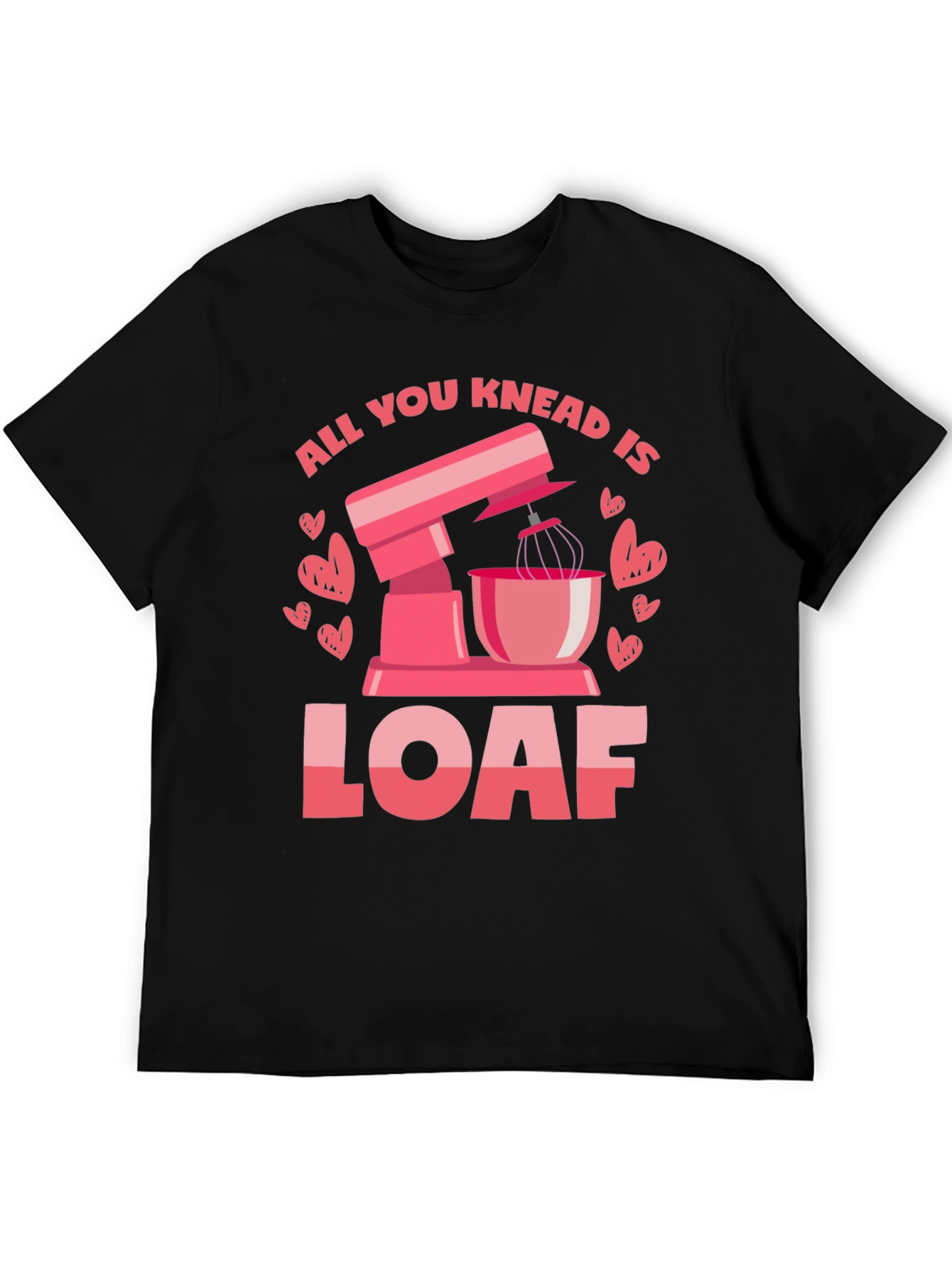 All You Knead is Loaf T-Shirt