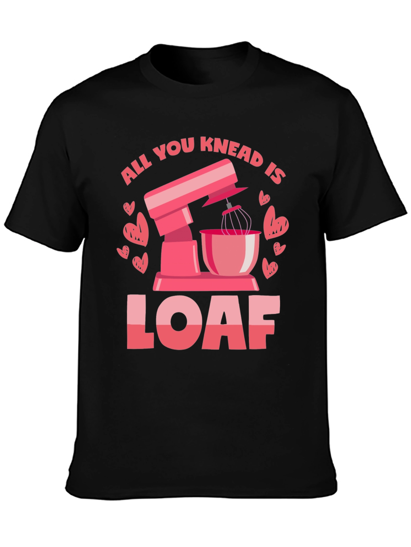 All You Knead is Loaf T-Shirt