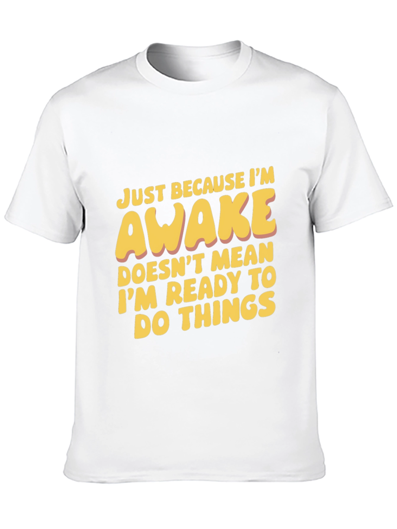 Funny Awake T-Shirt: Not Ready for Things
