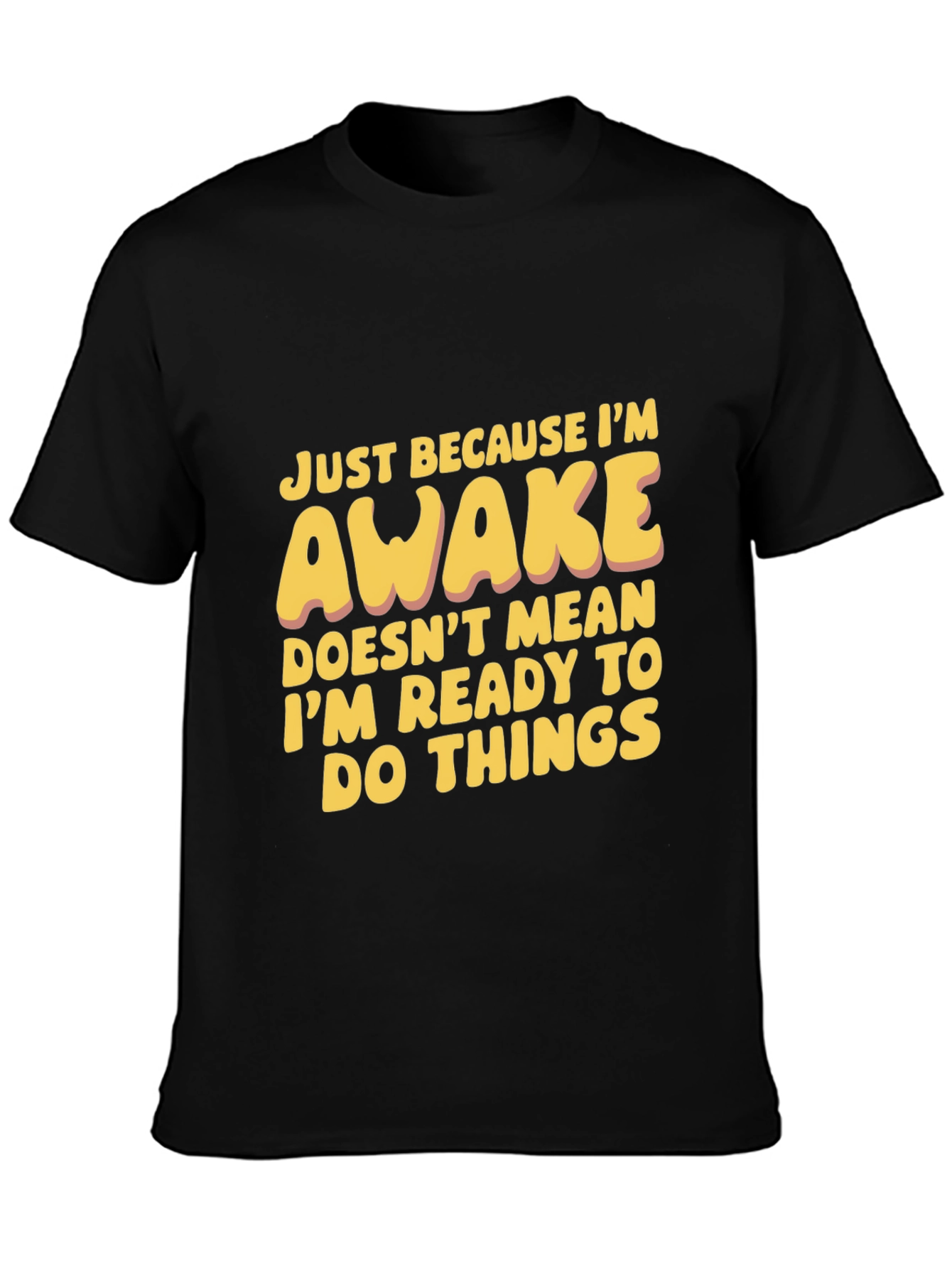 Funny Awake T-Shirt: Not Ready for Things