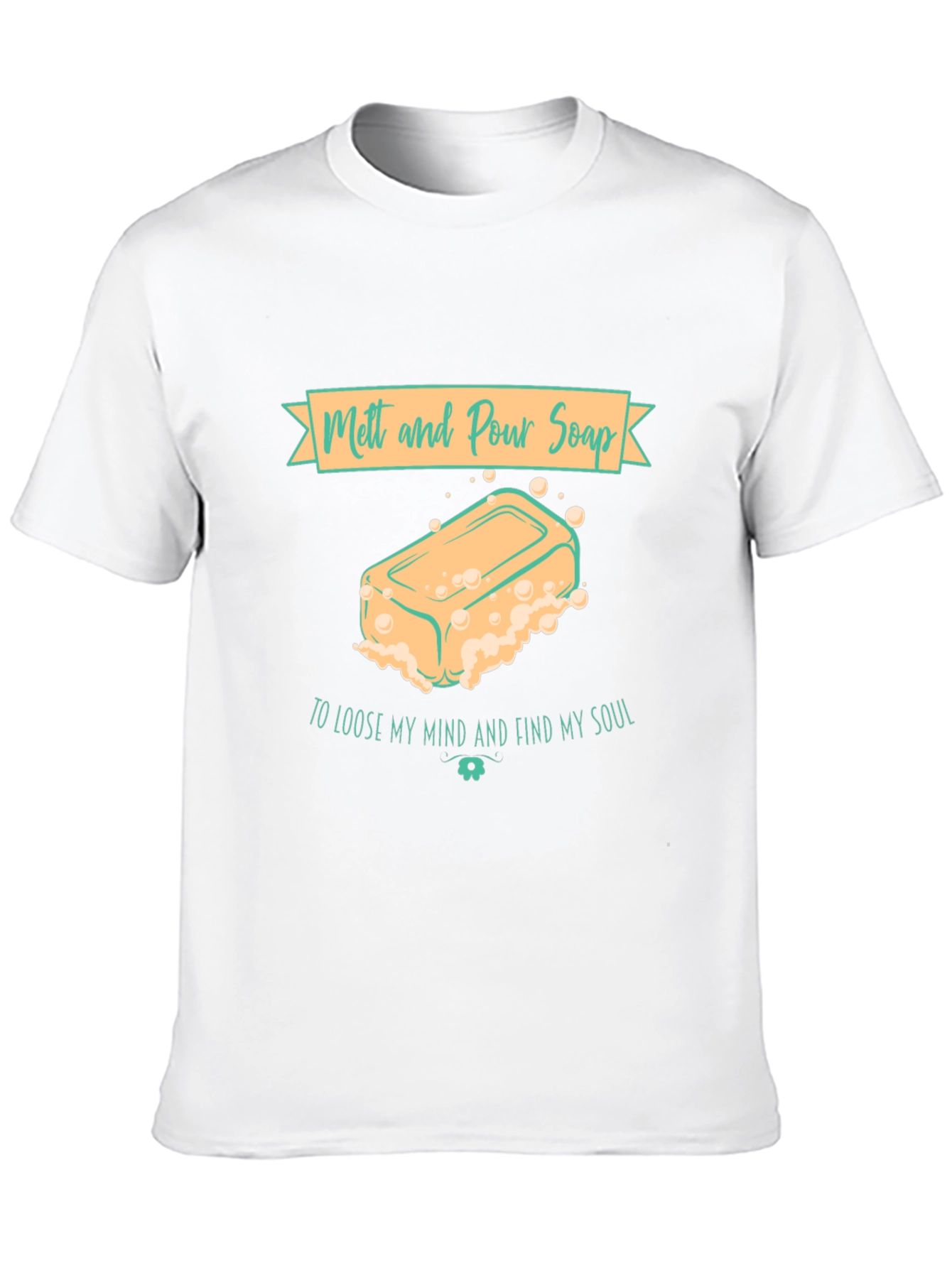Melt and Pour Soap T-Shirt Find My Soul