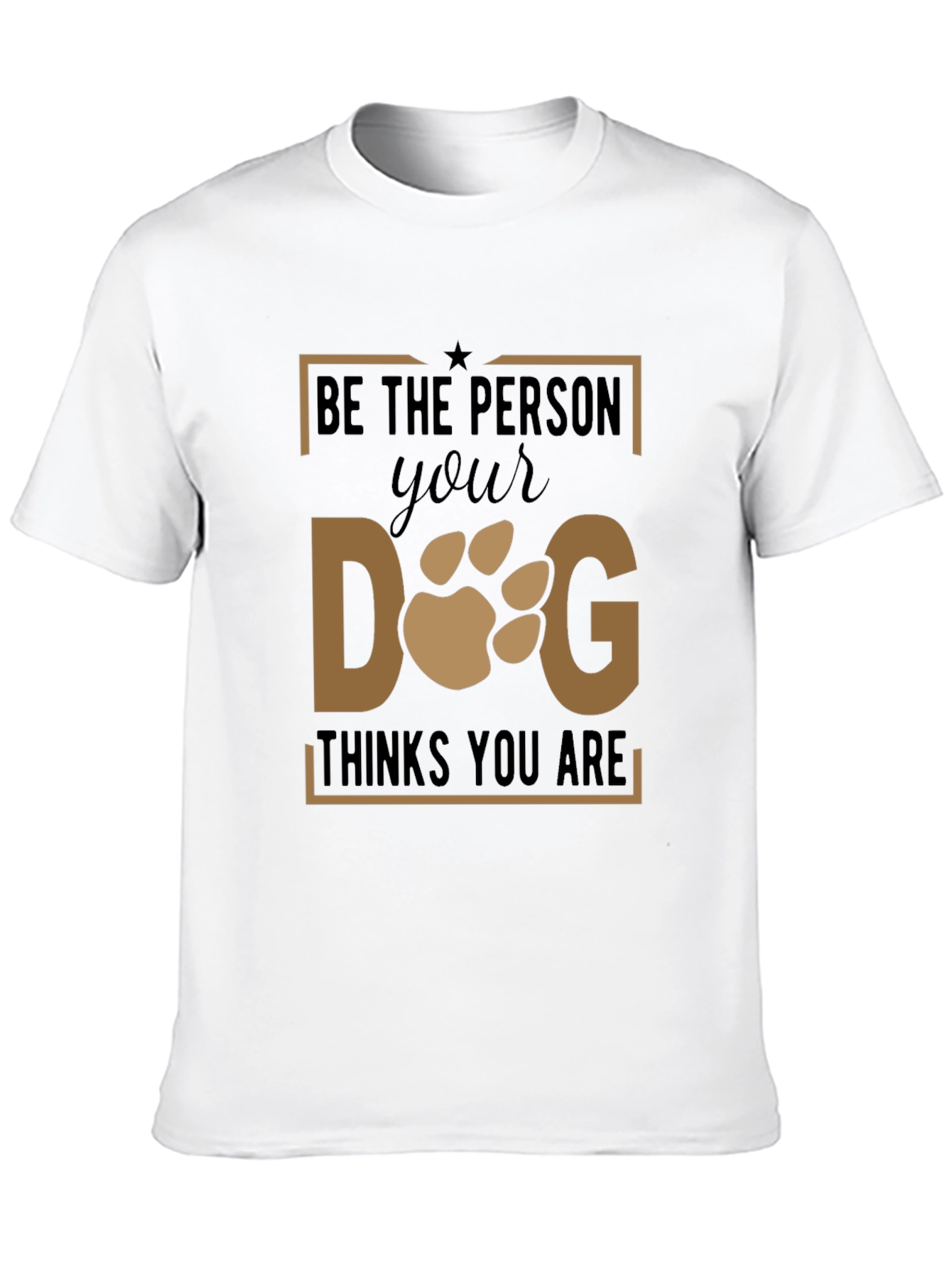 Be The Person Your Dog Thinks You Are T-Shirt