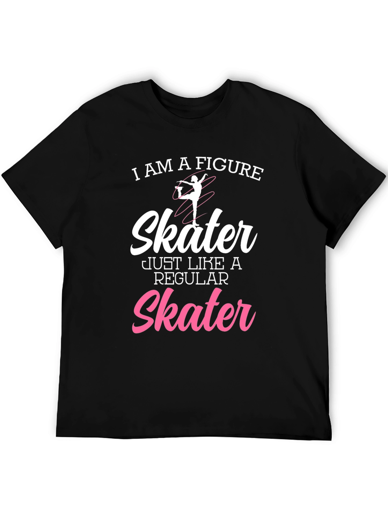 Figure Skater T-Shirt - Just Like a Regular Skater