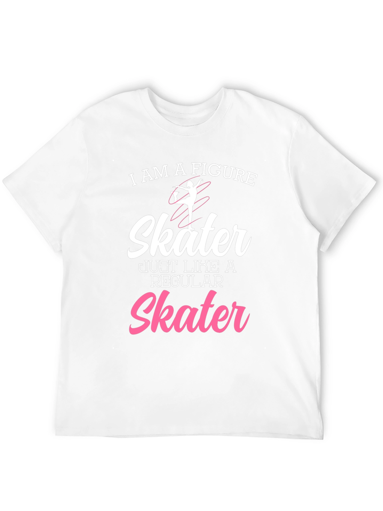 Figure Skater T-Shirt - Just Like a Regular Skater