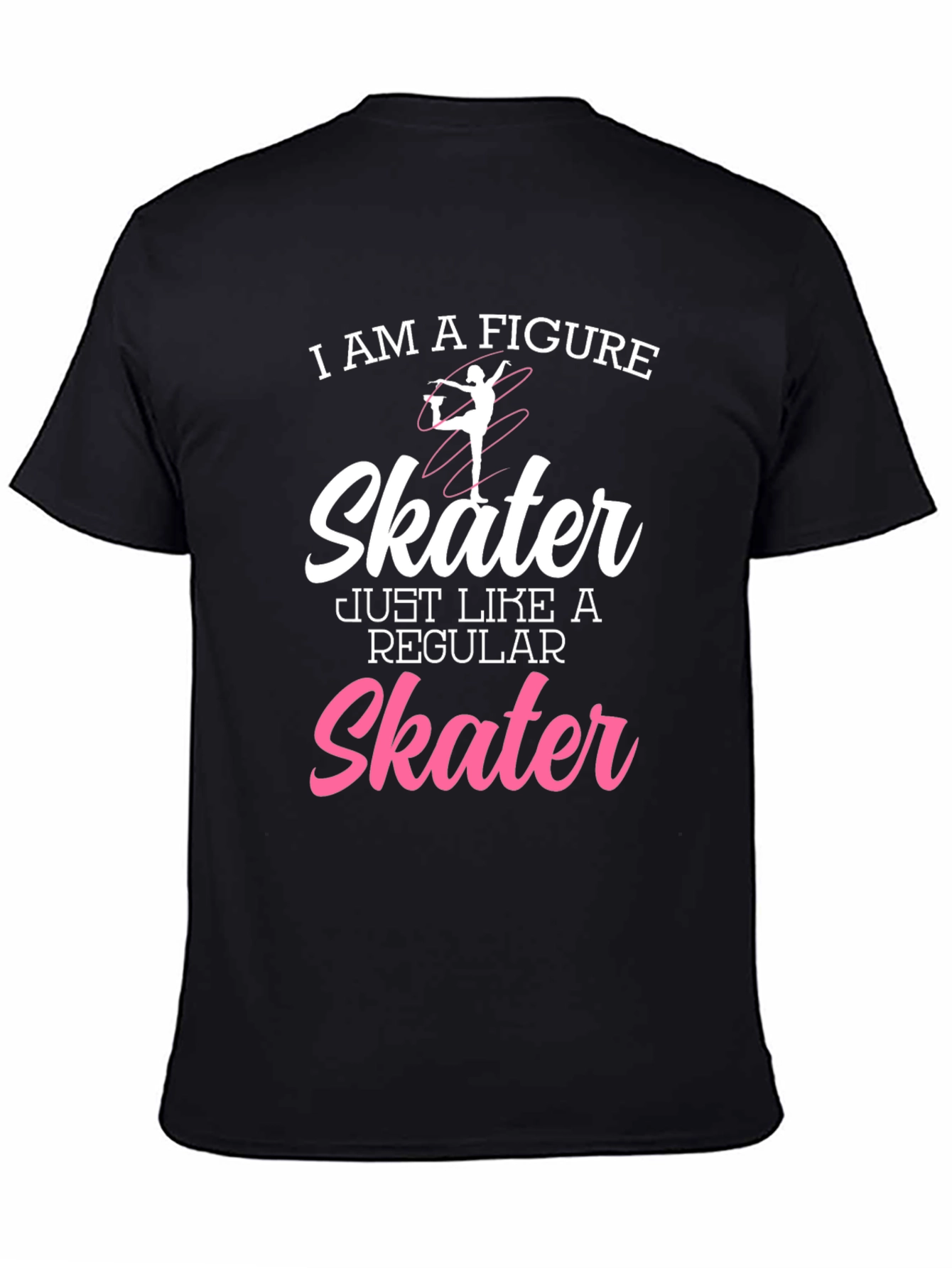 Figure Skater T-Shirt - Just Like a Regular Skater