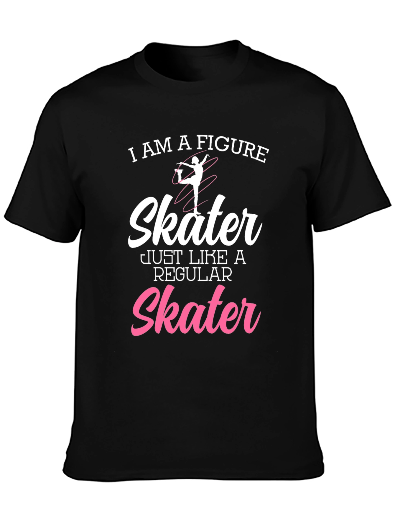 Figure Skater T-Shirt - Just Like a Regular Skater