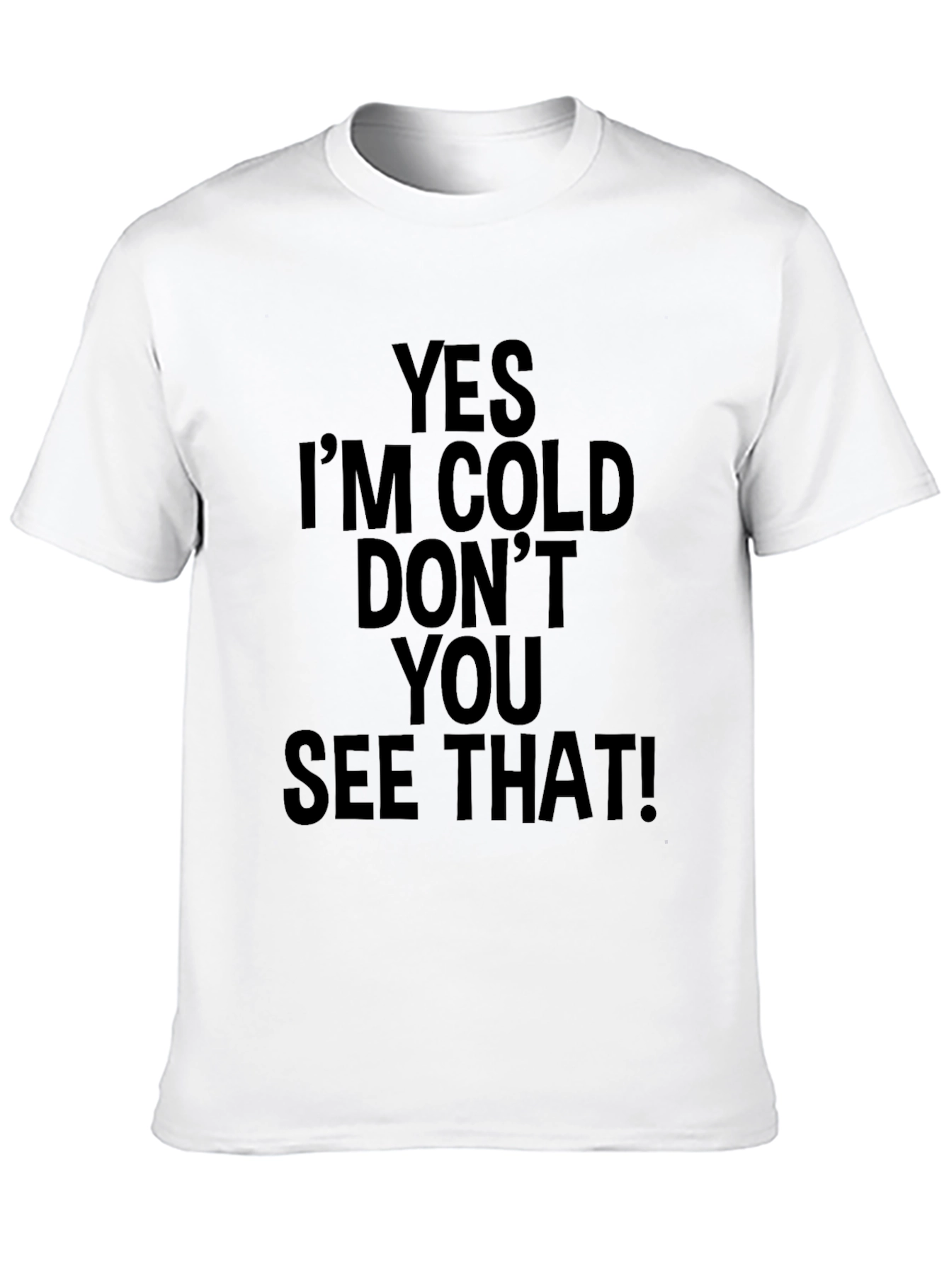 Yes Im Cold T-Shirt