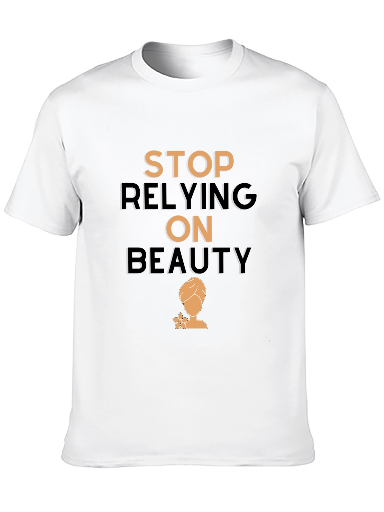 Empowering T-Shirt: Stop Relying On Beauty