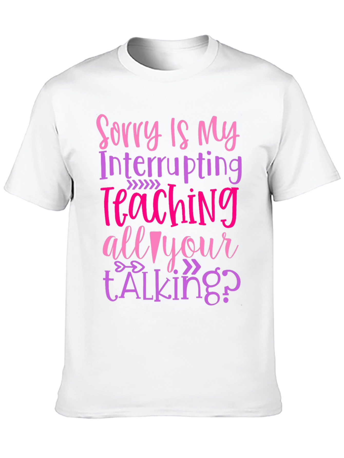 Sorry Is My Teaching Interrupting Your Talking? T-Shirt