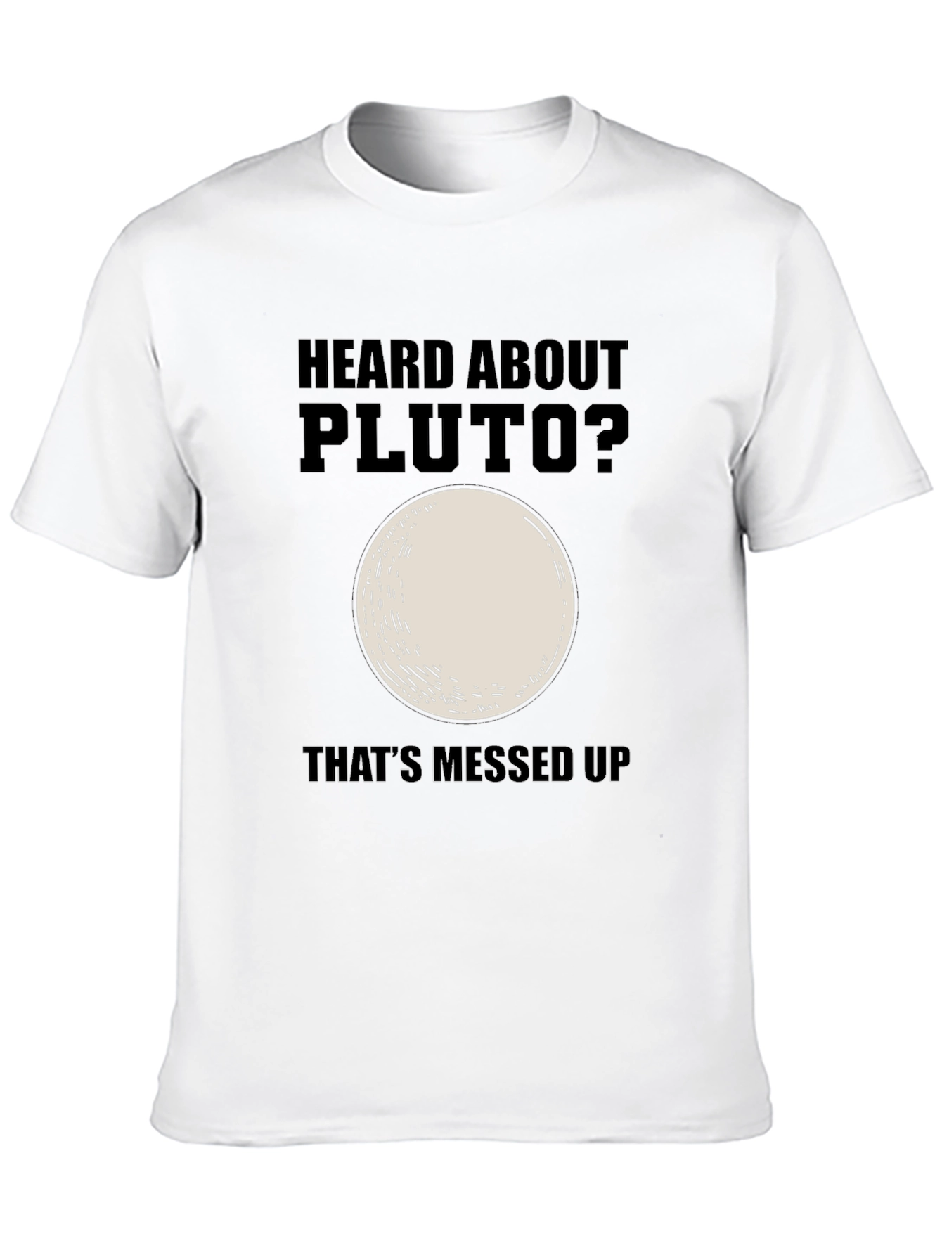 Heard About Pluto? Thats Messed Up T-Shirt