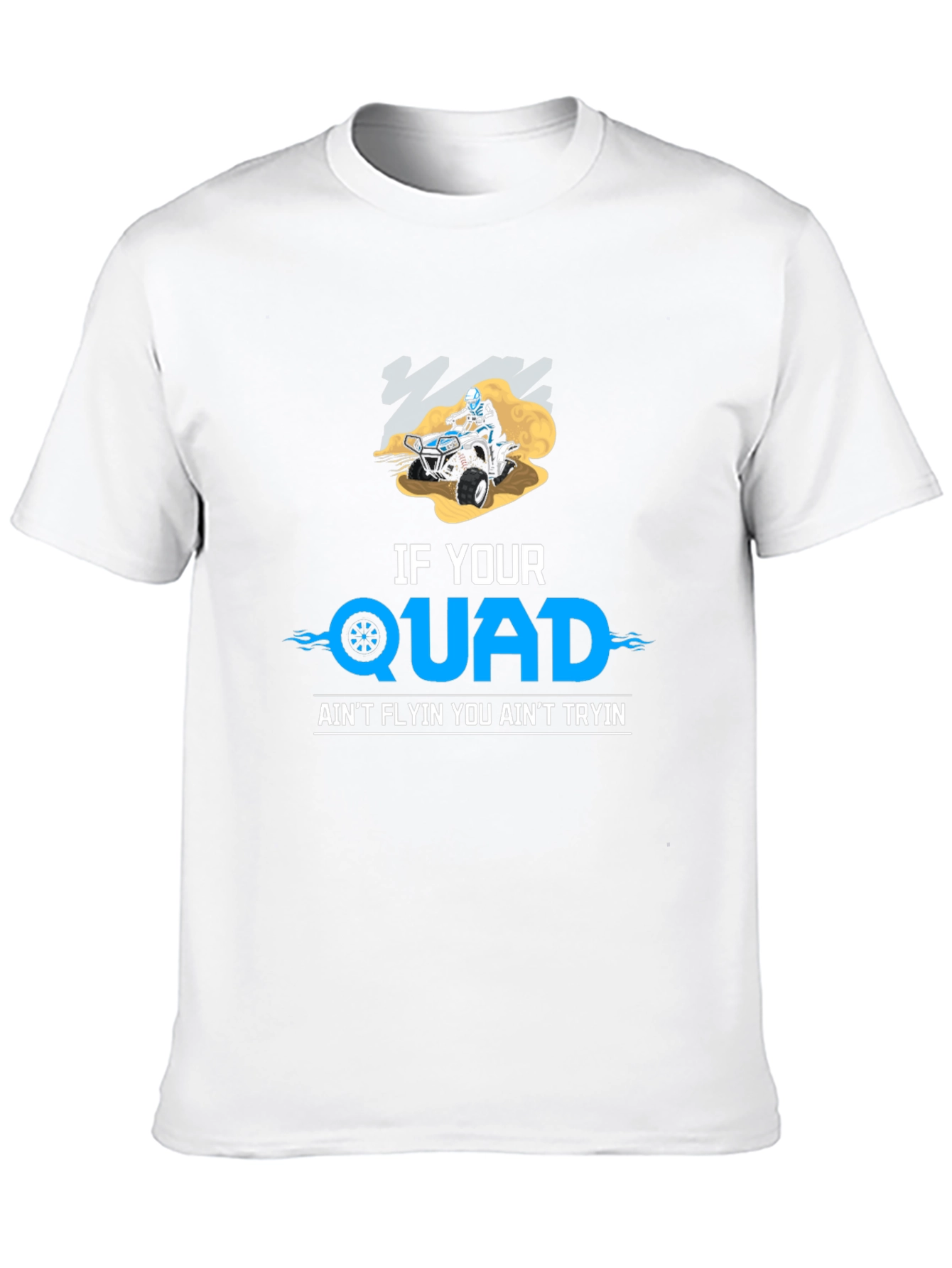 If Your Quad Aint Flyin T-Shirt