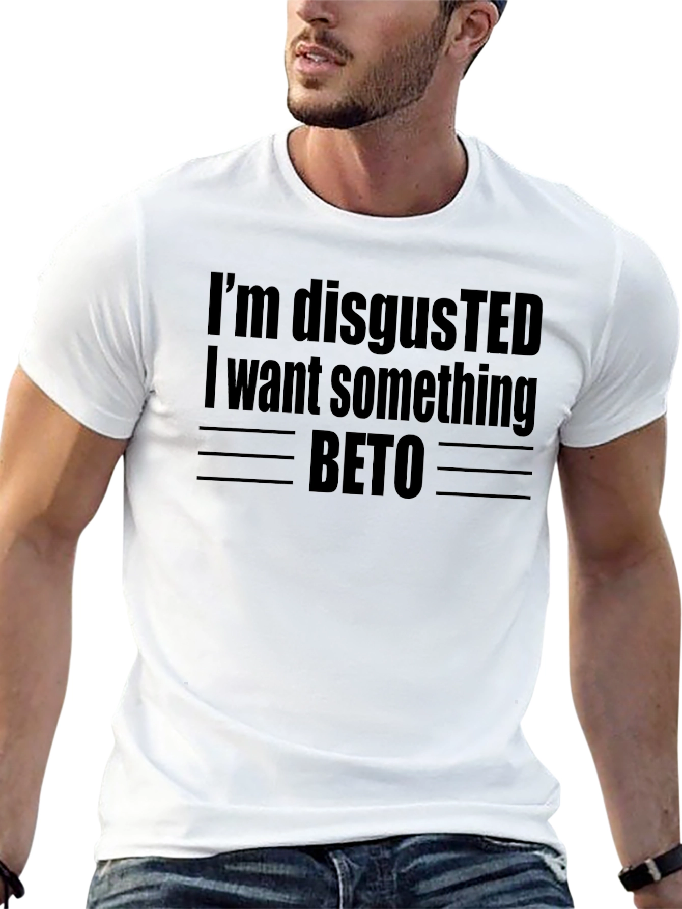 Im Disgusted I Want Something Beto T-Shirt