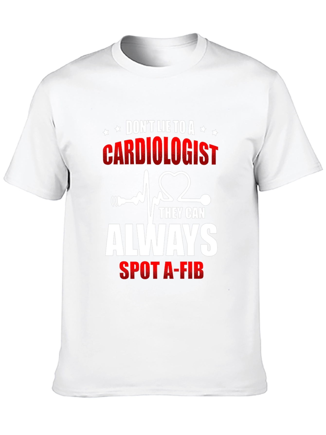 Cardiologist T-Shirt: Dont Lie - They Can Spot A-Fib