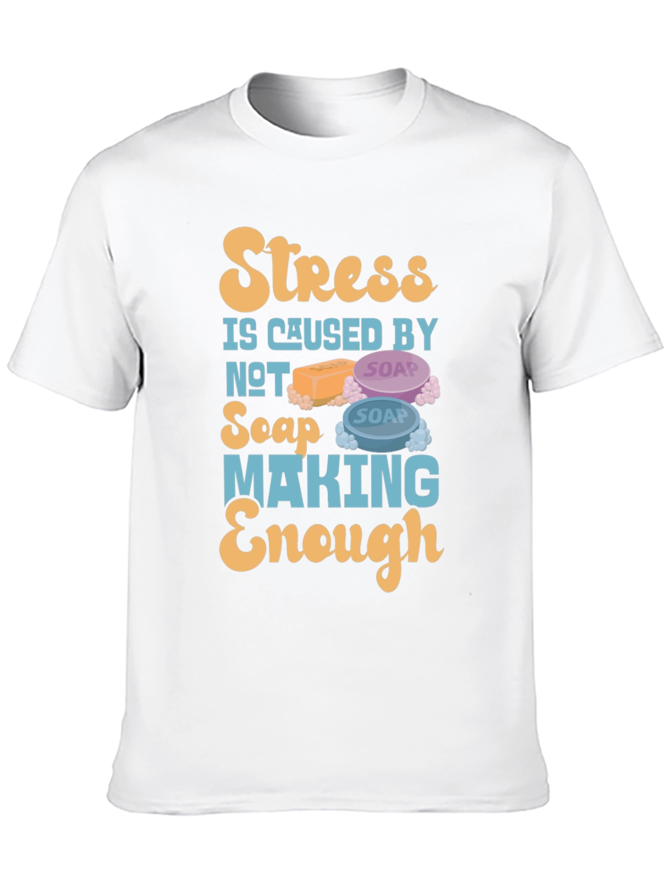 Stress Caused by Not Soap Making Enough T-Shirt