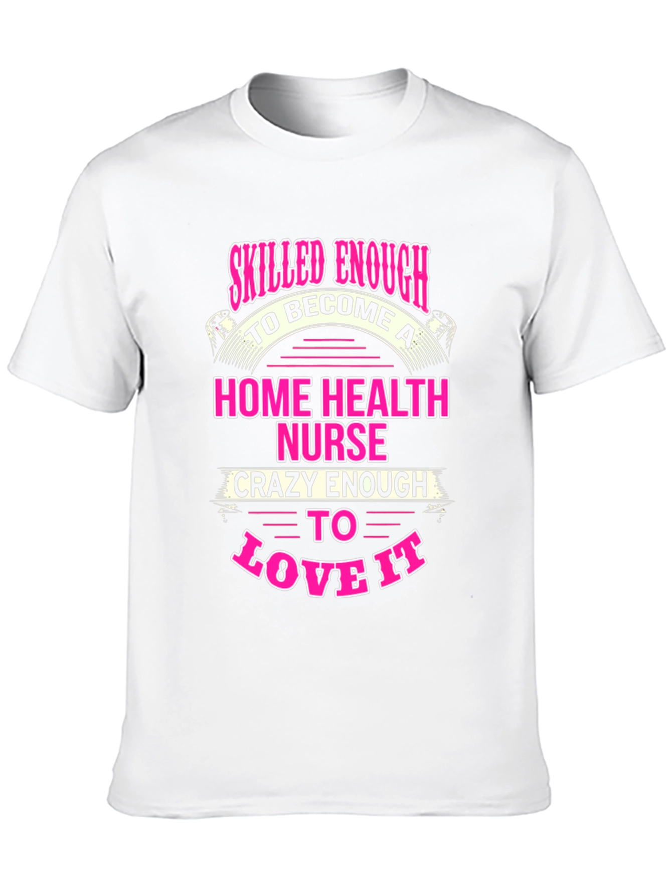 Home Health Nurse T-Shirt - Skilled Enough Crazy Enough