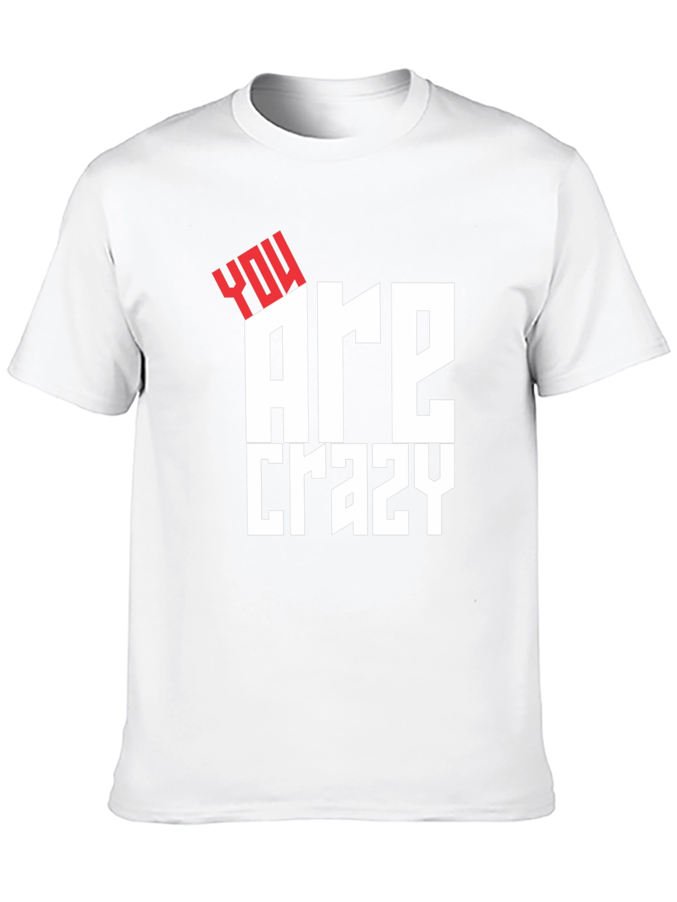 You Are Crazy Graphic Tee - Bold Statement T-Shirt
