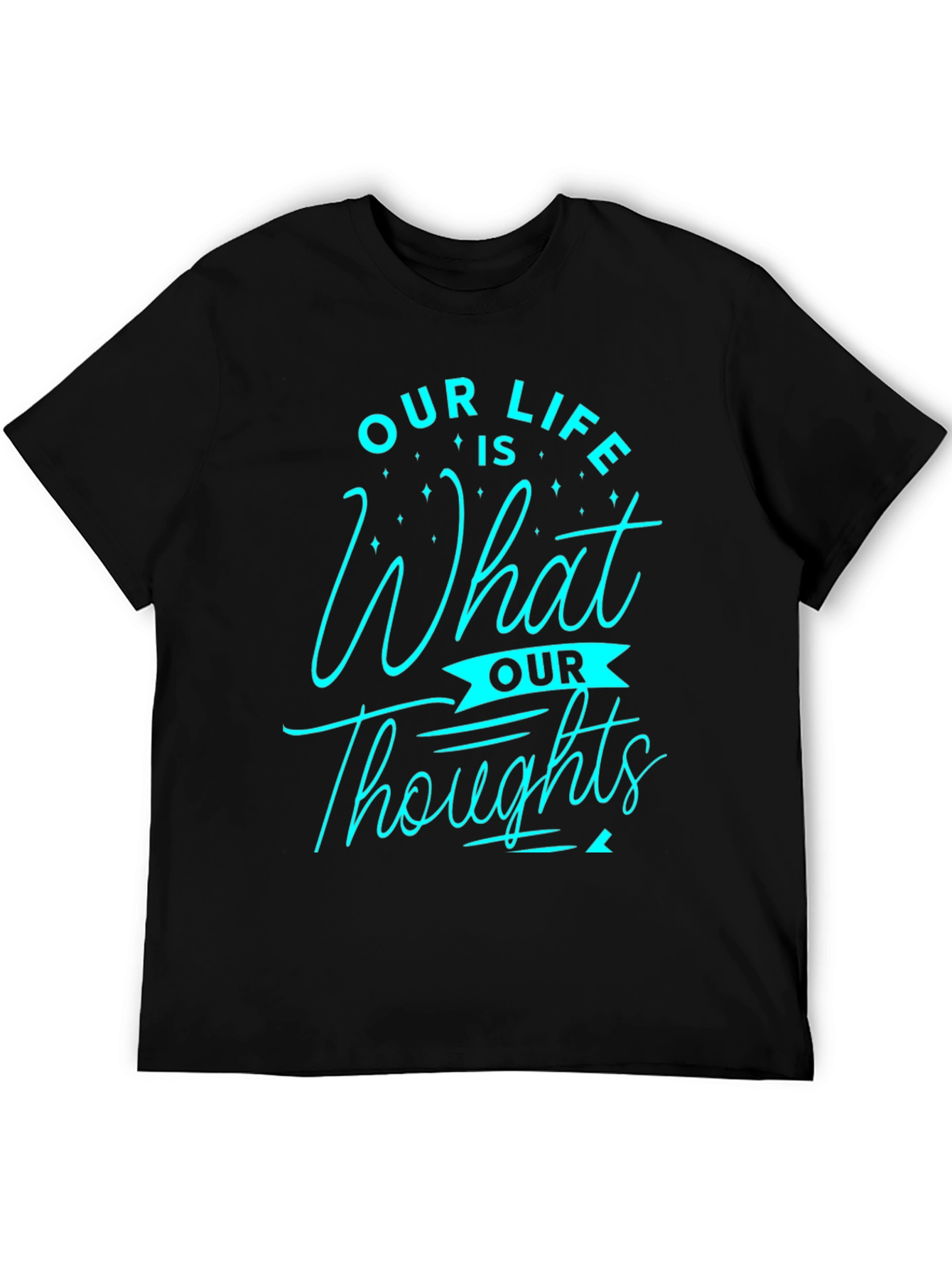 Inspirational Our Life is What Our Thoughts Graphic Tee