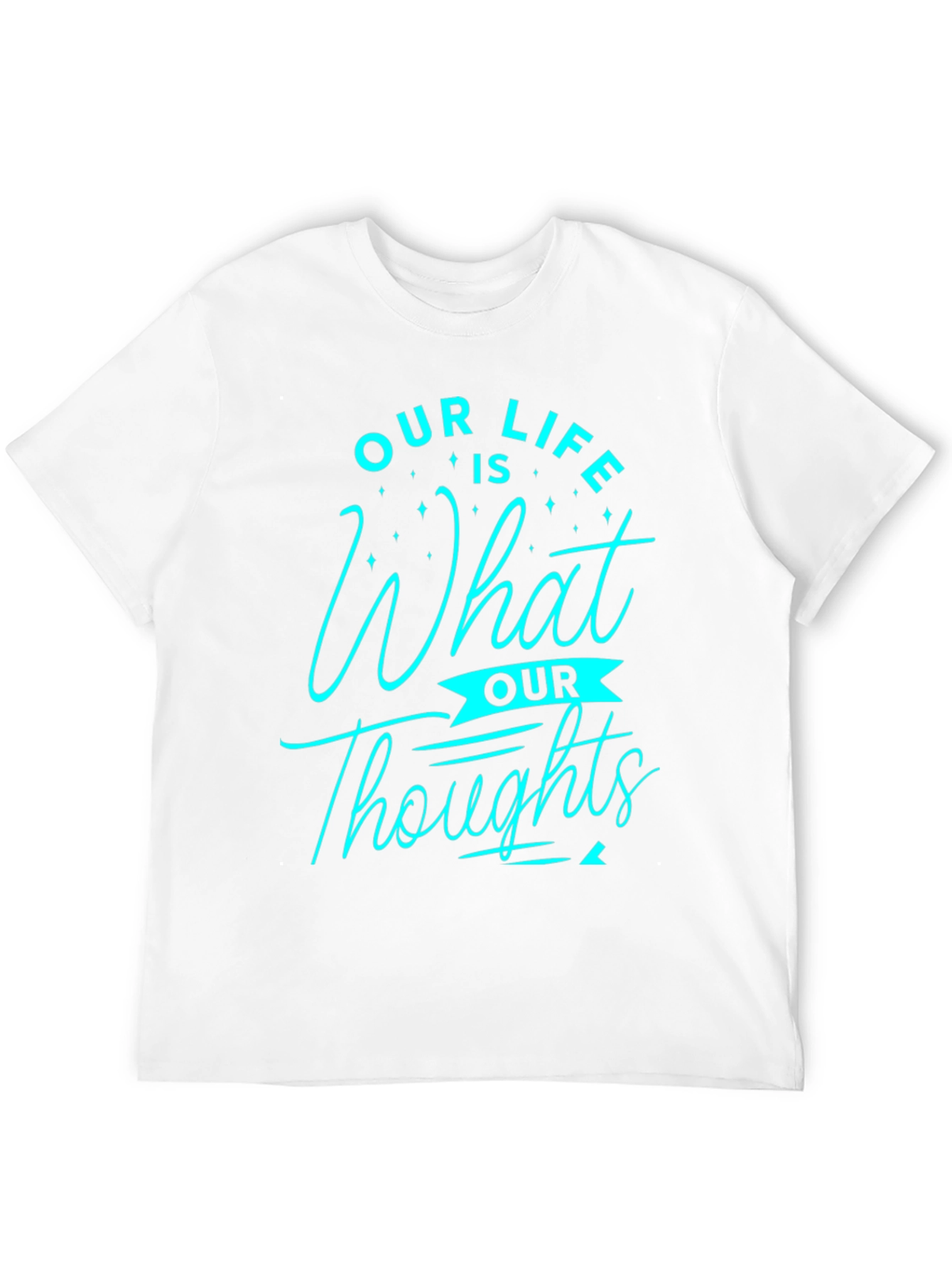 Inspirational Our Life is What Our Thoughts Graphic Tee