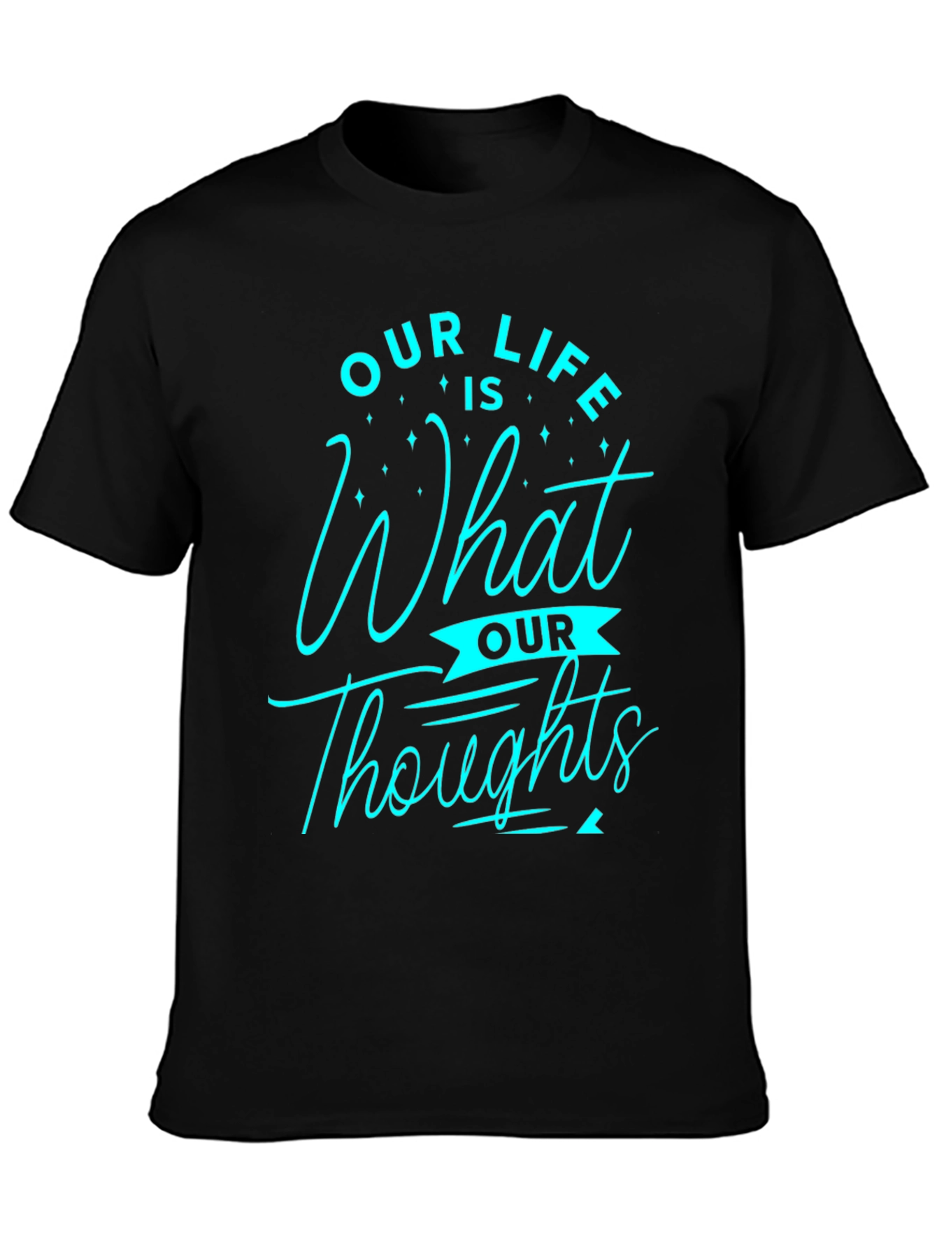 Inspirational Our Life is What Our Thoughts Graphic Tee