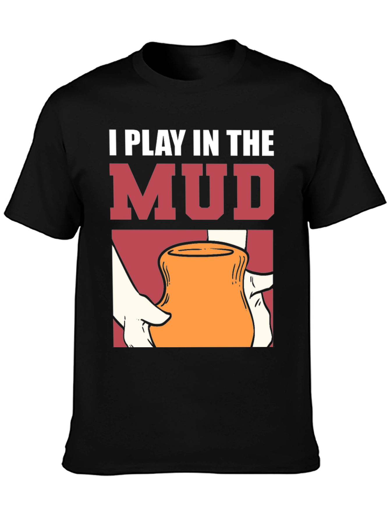 I Play in the Mud T-Shirt Pottery Art Tee