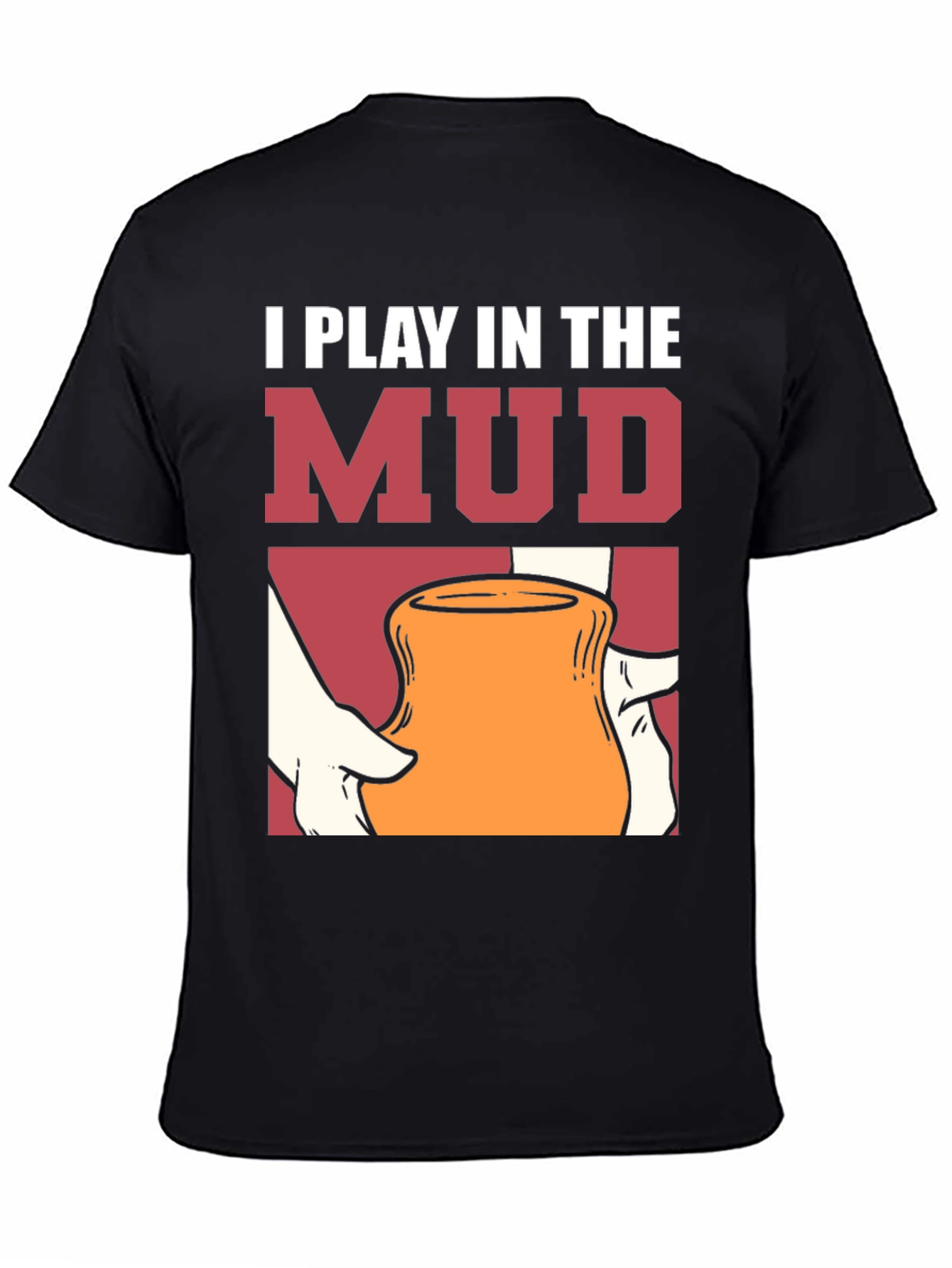 I Play in the Mud T-Shirt Pottery Art Tee