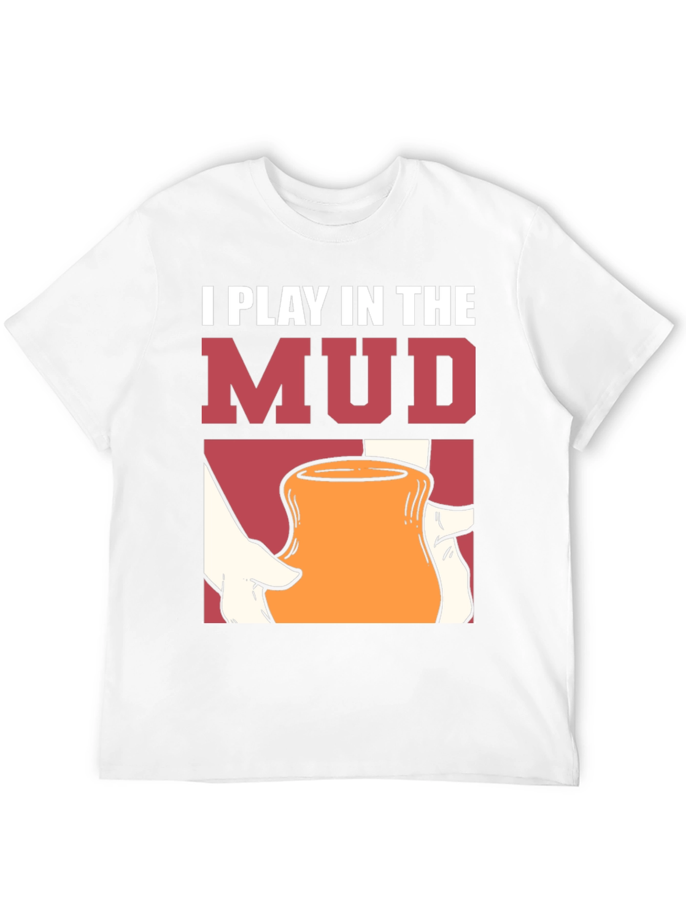 I Play in the Mud T-Shirt Pottery Art Tee