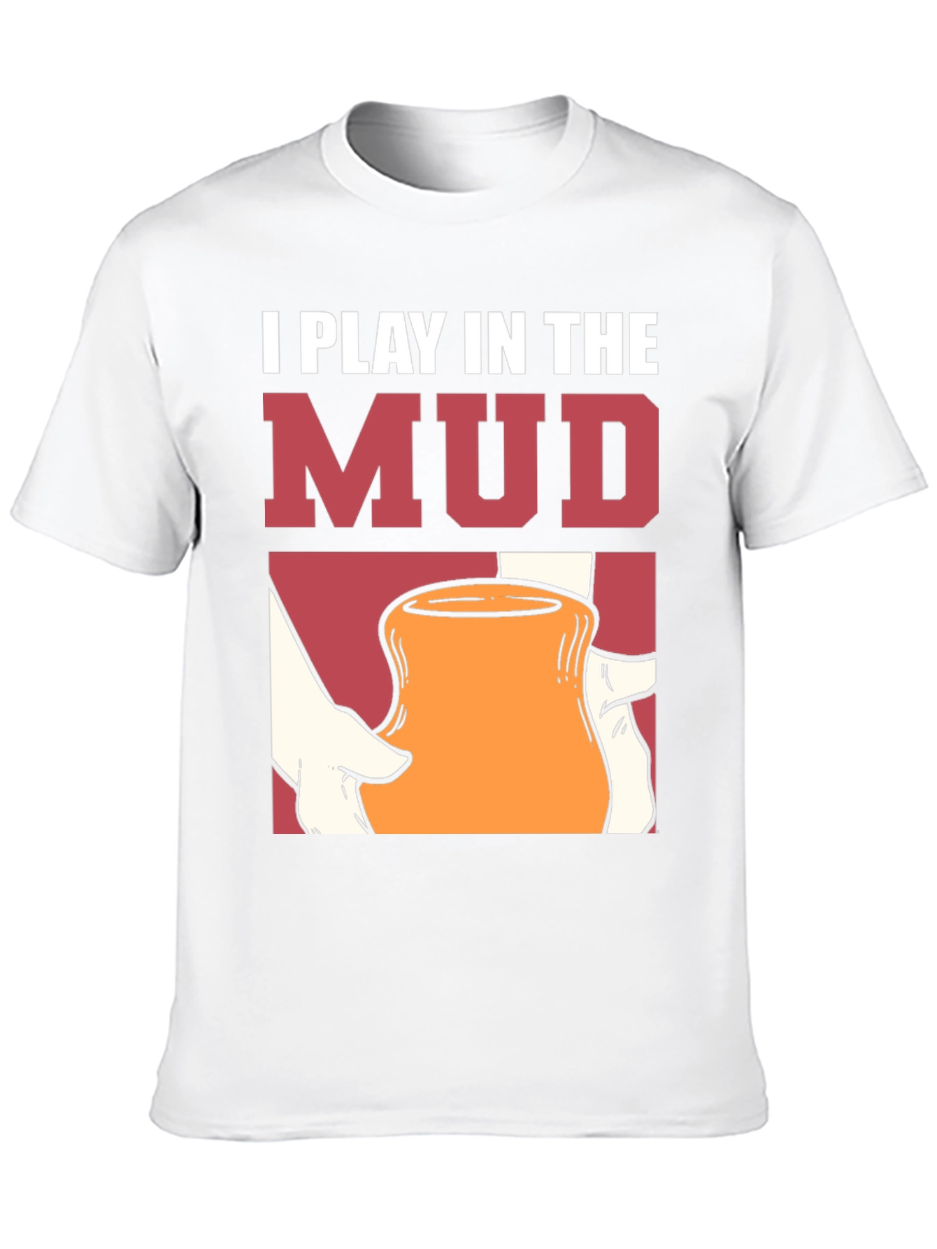 I Play in the Mud T-Shirt Pottery Art Tee