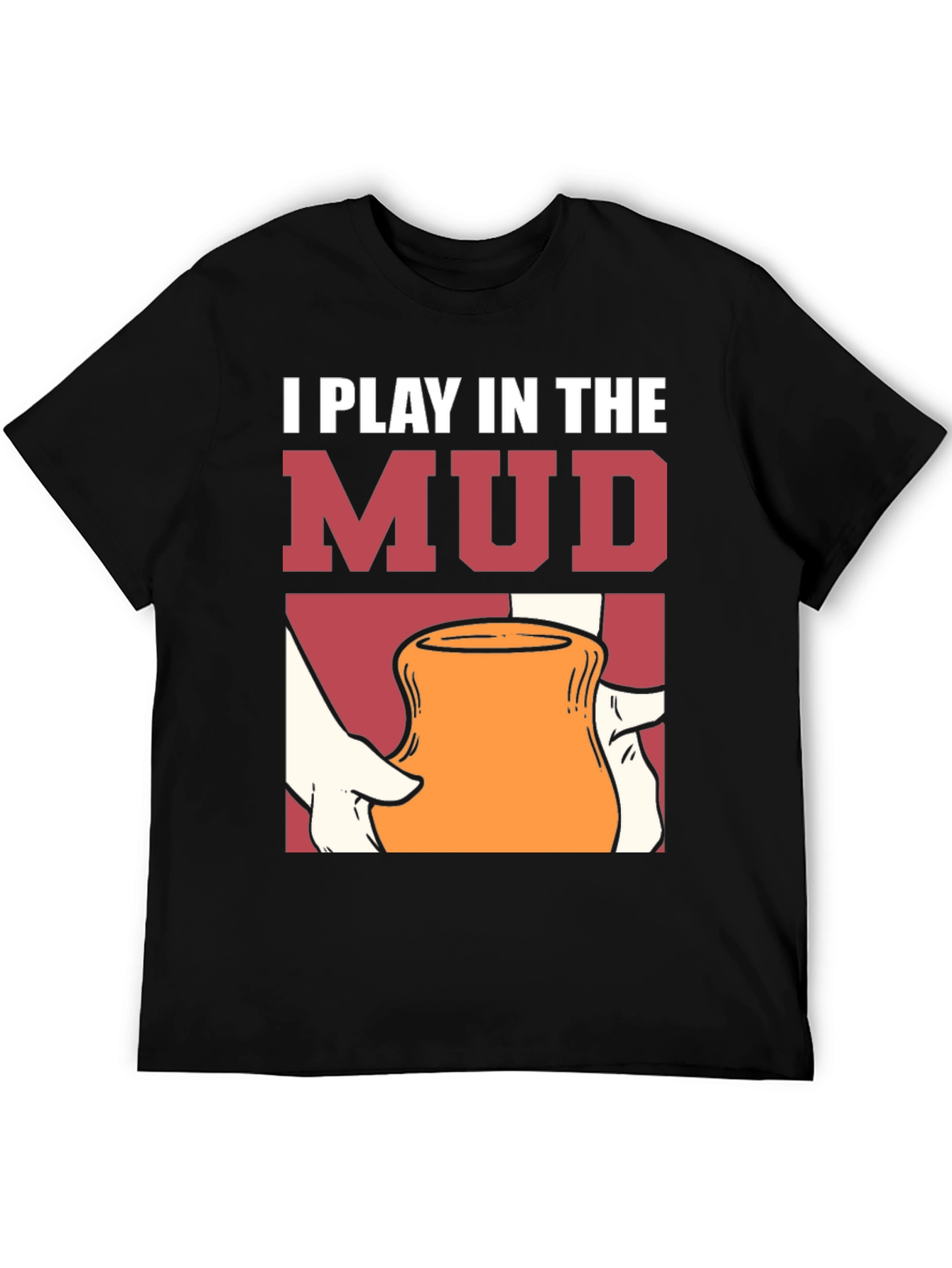 I Play in the Mud T-Shirt Pottery Art Tee