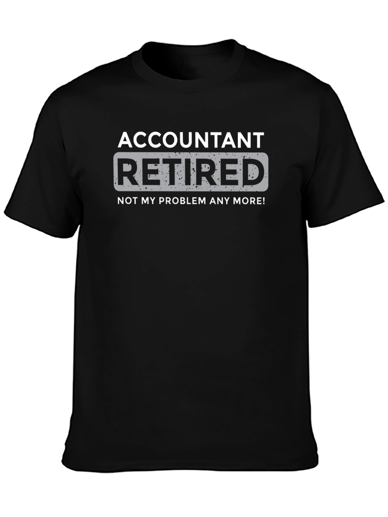 Retired Accountant T-Shirt - Not My Problem Anymore!