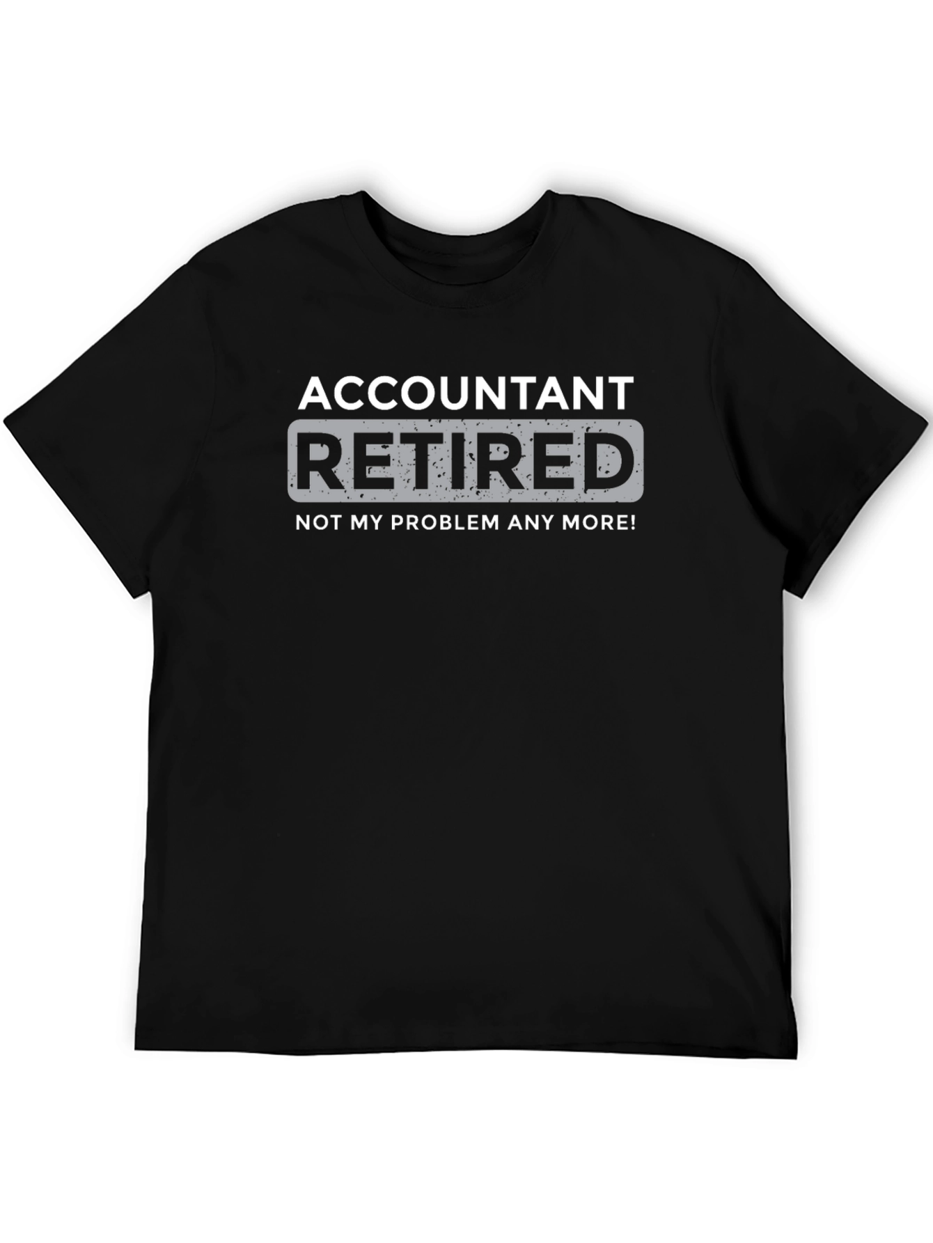 Retired Accountant T-Shirt - Not My Problem Anymore!
